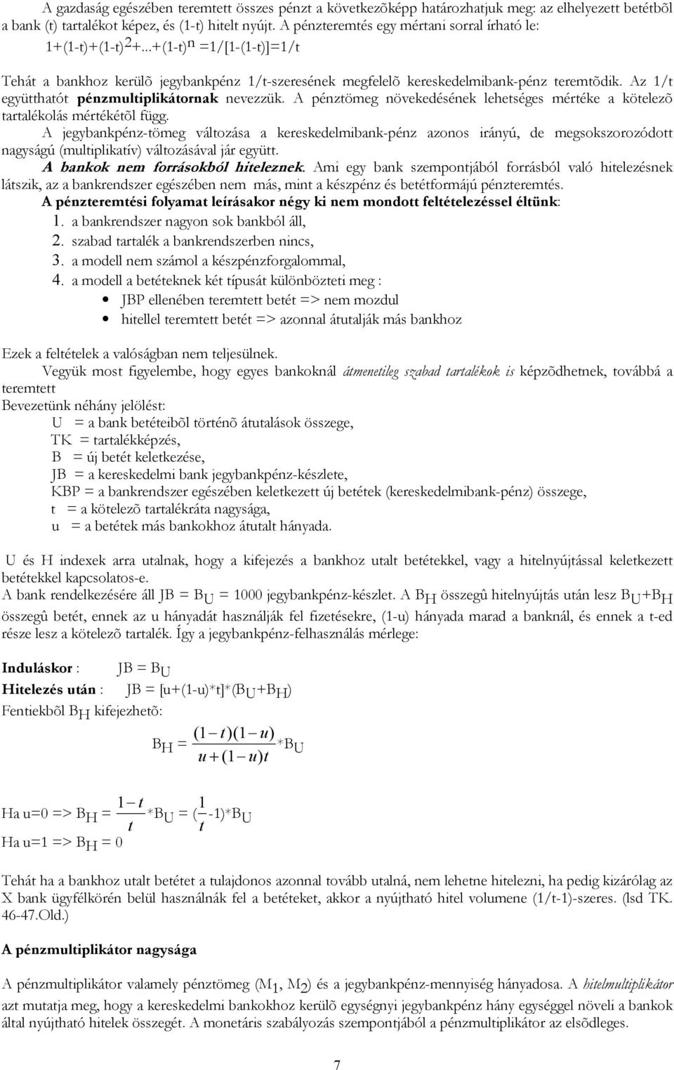 Az 1/t együtthatót pénzmultiplikátornak nevezzük. A pénztömeg növekedésének lehetséges mértéke a kötelezõ tartalékolás mértékétõl függ.