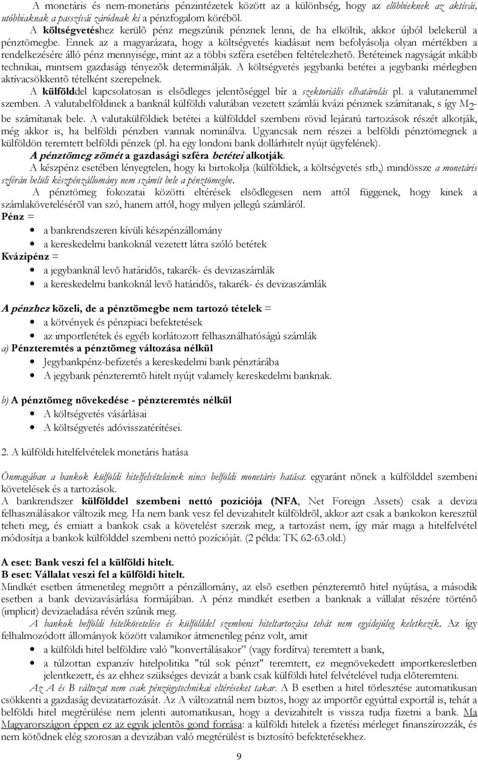 Ennek az a magyarázata, hogy a költségvetés kiadásait nem befolyásolja olyan mértékben a rendelkezésére álló pénz mennyisége, mint az a többi szféra esetében feltételezhetõ.