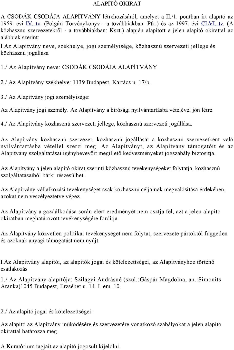 / Az Alapítvány neve: CSODÁK CSODÁJA ALAPÍTVÁNY 2./ Az Alapítvány székhelye: 1139 Budapest, Kartács u. 17/b. 3./ Az Alapítvány jogi személyisége: Az Alapítvány jogi személy.