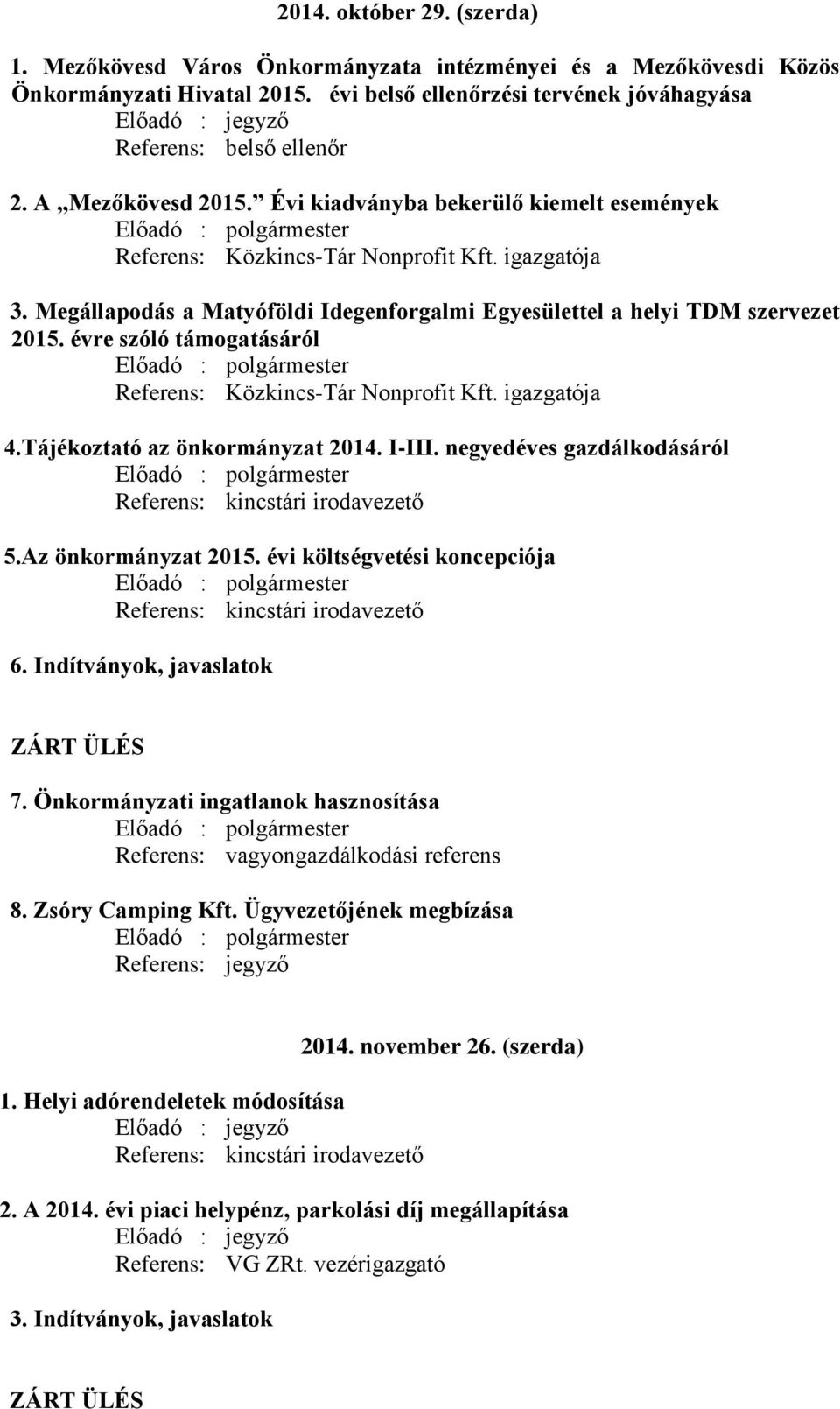 Évi kiadványba bekerülő kiemelt események Előadó : polgármester Referens: Közkincs-Tár Nonprofit Kft. igazgatója 3. Megállapodás a Matyóföldi Idegenforgalmi Egyesülettel a helyi TDM szervezet 2015.