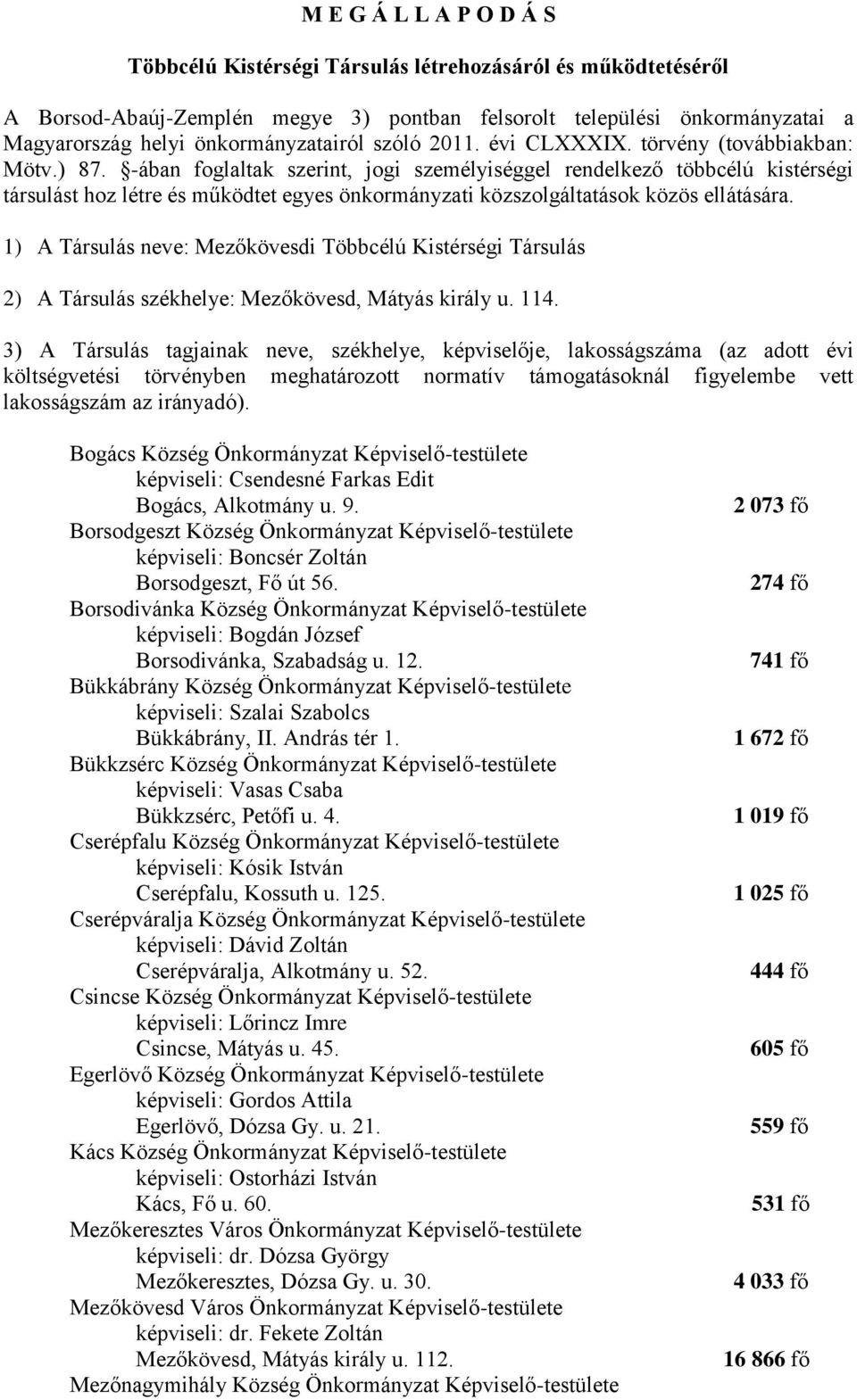 -ában foglaltak szerint, jogi személyiséggel rendelkező többcélú kistérségi társulást hoz létre és működtet egyes önkormányzati közszolgáltatások közös ellátására.