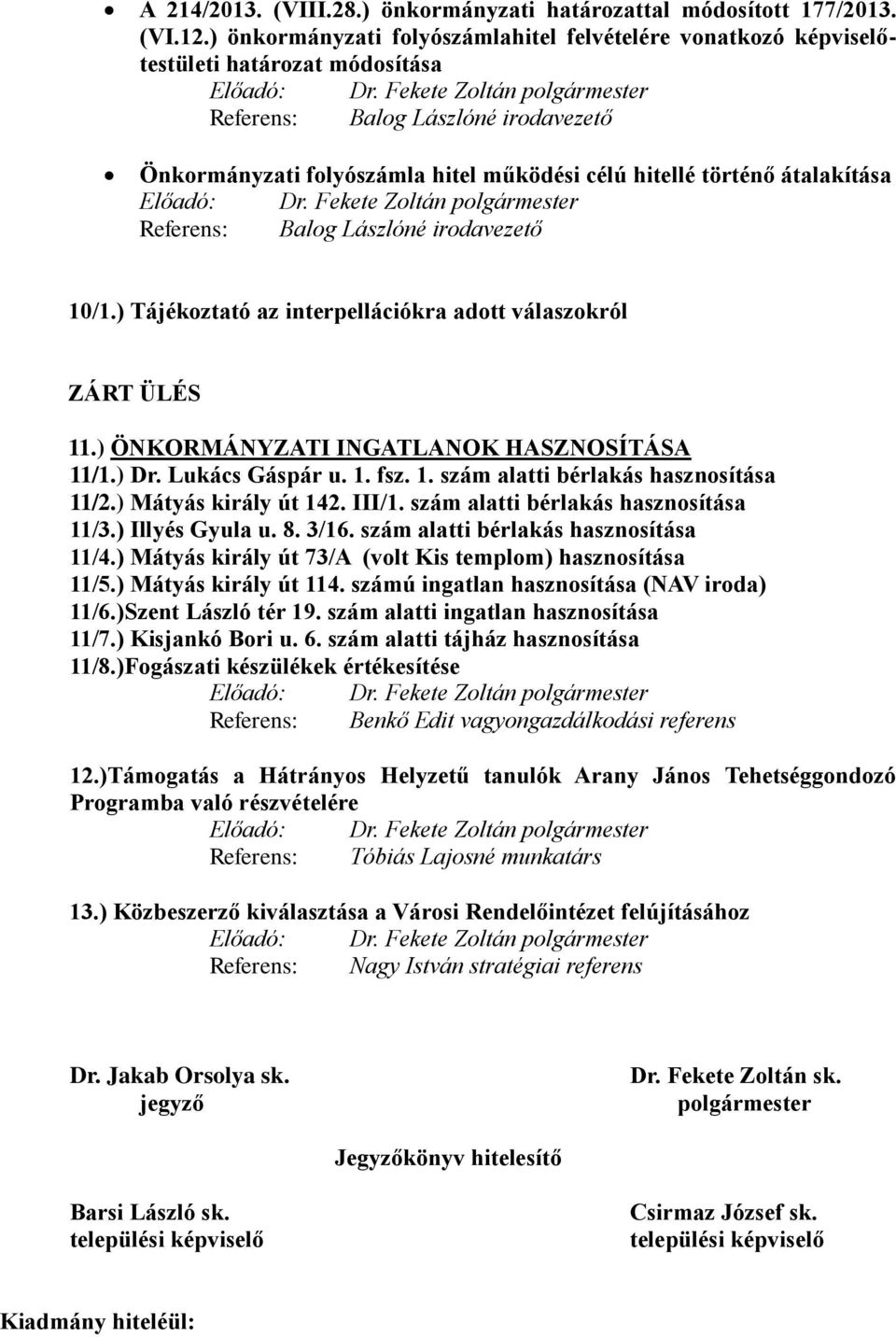 Fekete Zoltán polgármester Referens: Balog Lászlóné irodavezető 10/1.) Tájékoztató az interpellációkra adott válaszokról ZÁRT ÜLÉS 11.) ÖNKORMÁNYZATI INGATLANOK HASZNOSÍTÁSA 11/1.) Dr.