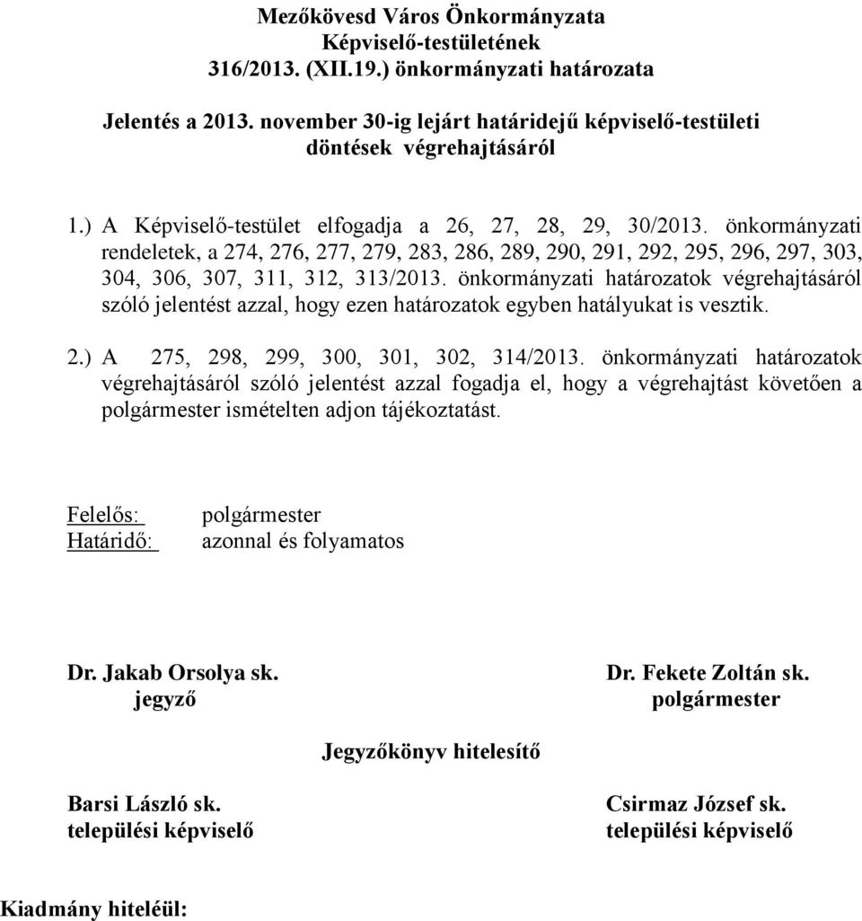 önkormányzati határozatok végrehajtásáról szóló jelentést azzal, hogy ezen határozatok egyben hatályukat is vesztik. 2.) A 275, 298, 299, 300, 301, 302, 314/2013.