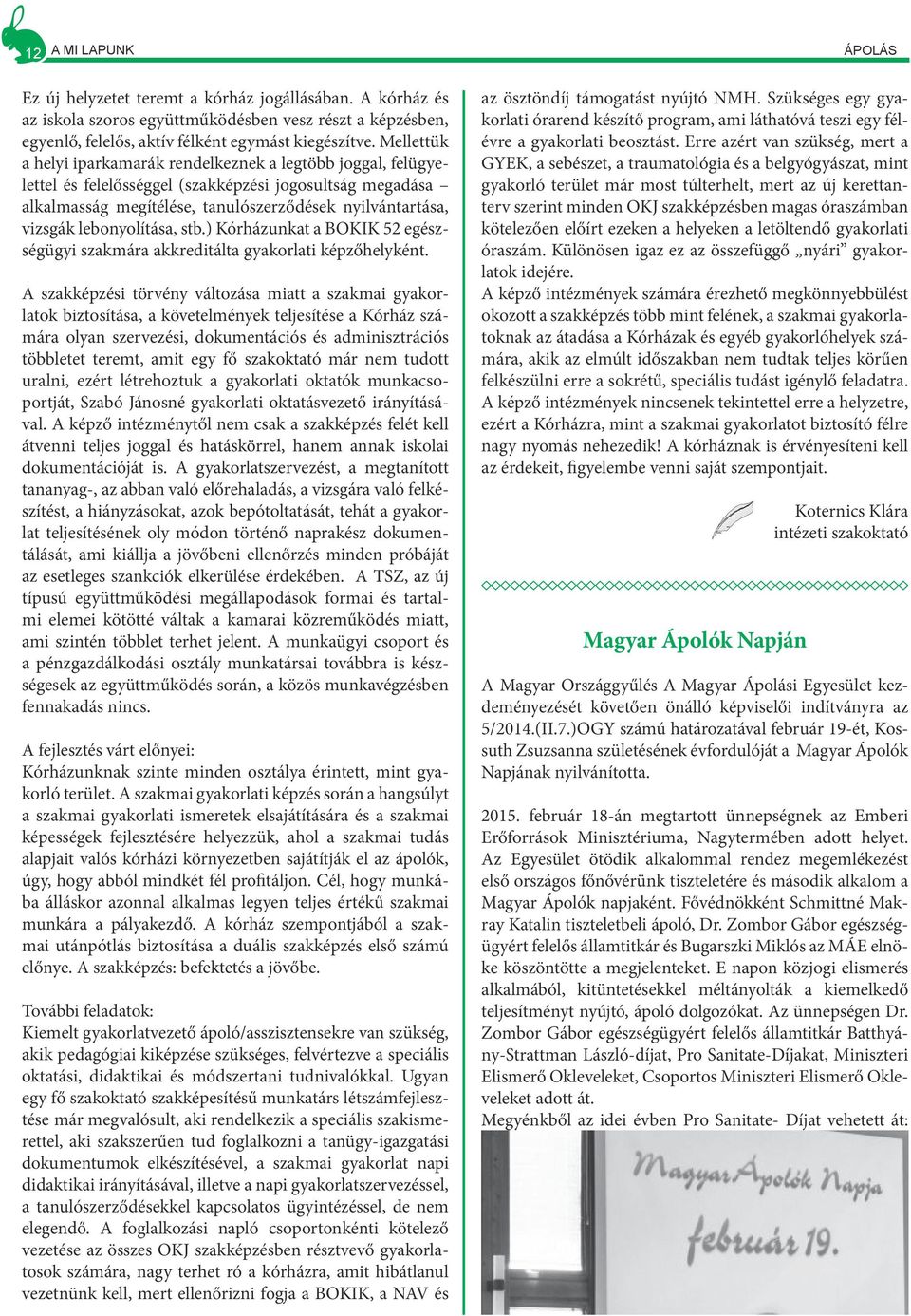 lebonyolítása, stb.) Kórházunkat a BOKIK 52 egészségügyi szakmára akkreditálta gyakorlati képzőhelyként.