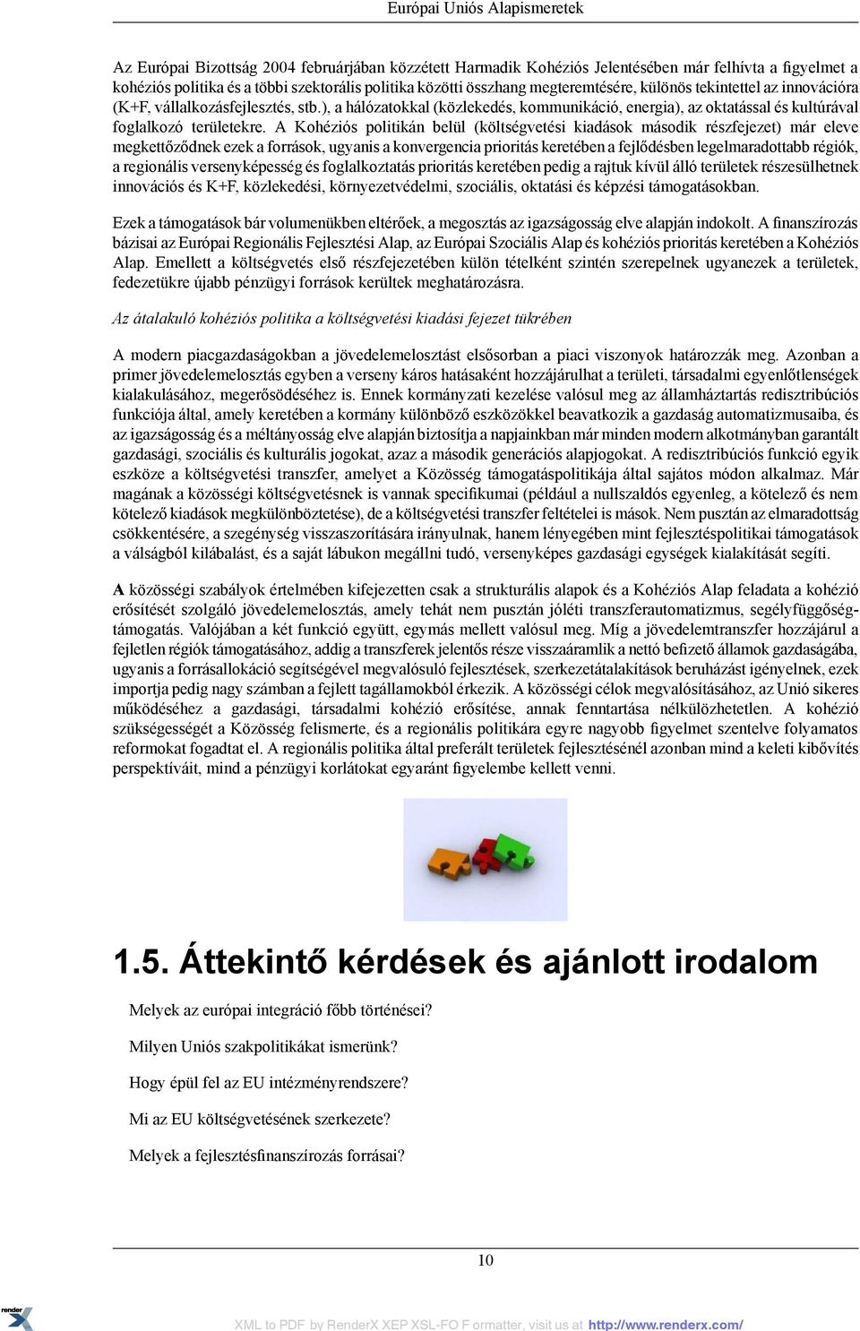 A Kohéziós politikán belül (költségvetési kiadások második részfejezet) már eleve megkettőződnek ezek a források, ugyanis a konvergencia prioritás keretében a fejlődésben legelmaradottabb régiók, a