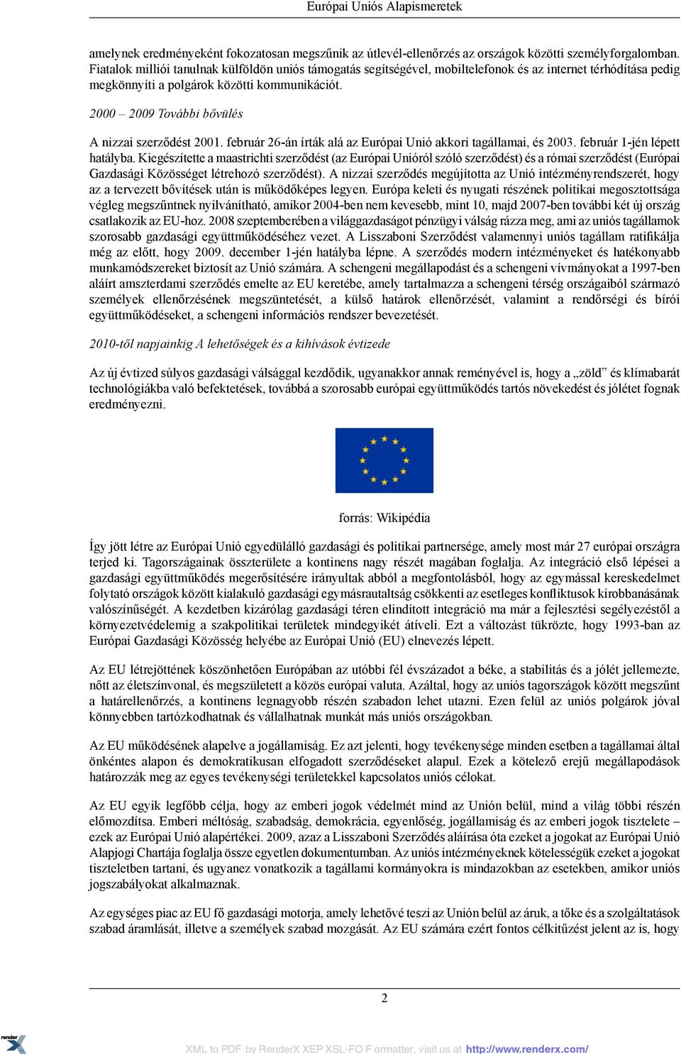 2000 2009 További bővülés A nizzai szerződést 2001. február 26-án írták alá az Európai Unió akkori tagállamai, és 2003. február 1-jén lépett hatályba.