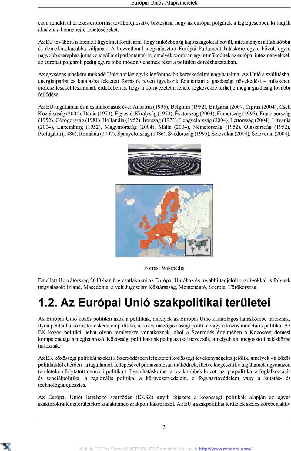 A közvetlenül megválasztott Európai Parlament hatásköre egyre bővül, egyre nagyobb szerephez jutnak a tagállami parlamentek is, amelyek szorosan együttműködnek az európai intézményekkel, az európai