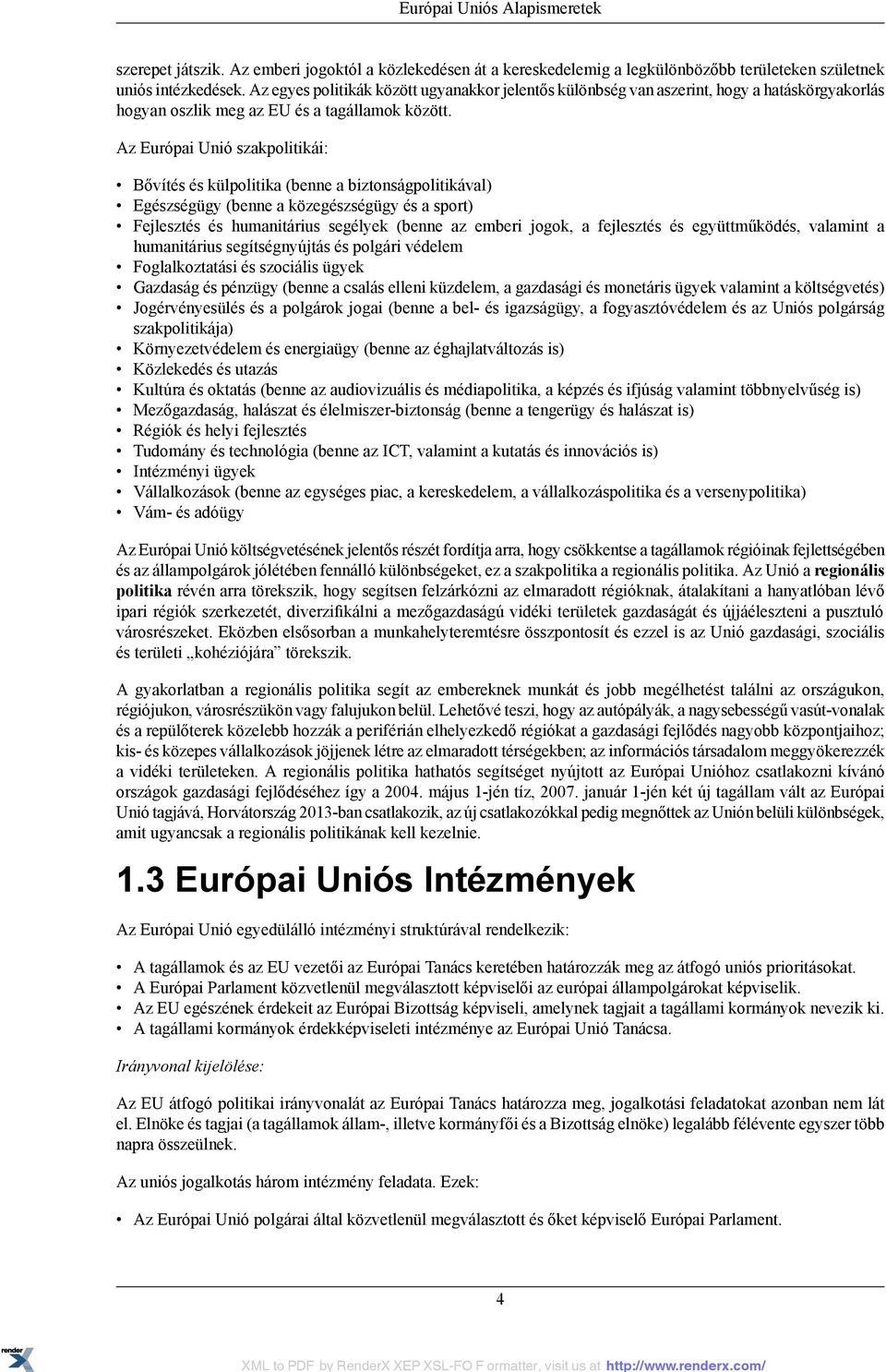 Az Európai Unió szakpolitikái: Bővítés és külpolitika (benne a biztonságpolitikával) Egészségügy (benne a közegészségügy és a sport) Fejlesztés és humanitárius segélyek (benne az emberi jogok, a