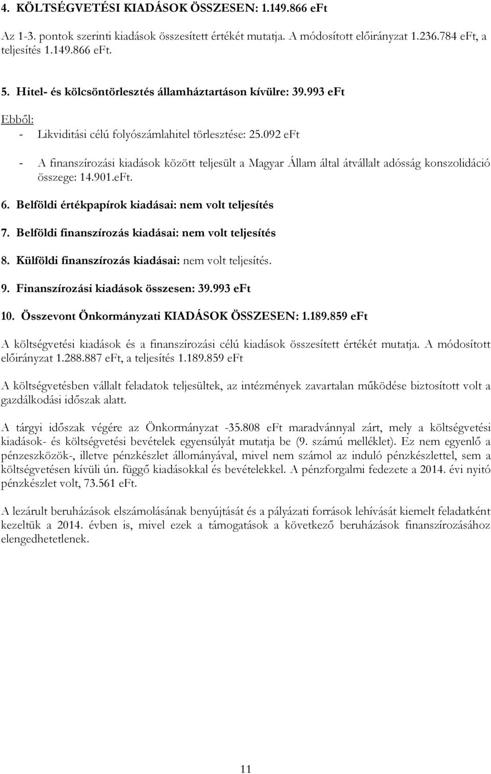 092 eft - A finanszírozási kiadások között teljesült a Magyar Állam által átvállalt adósság konszolidáció összege: 14.901.eFt. 6. Belföldi értékpapírok kiadásai: nem volt teljesítés 7.