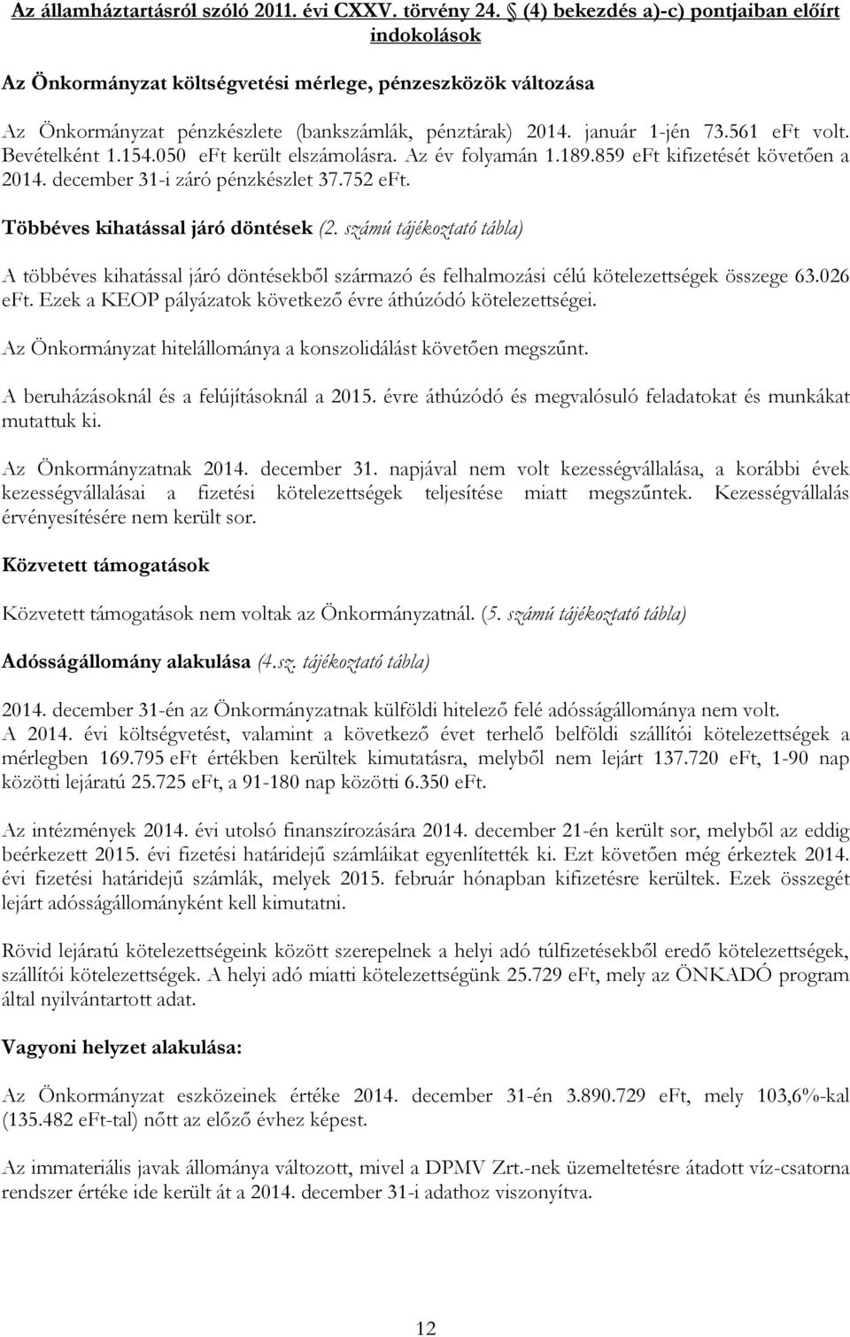 Bevételként 1.154.050 eft került elszámolásra. Az év folyamán 1.189.859 eft kifizetését követően a 2014. december 31-i záró pénzkészlet 37.752 eft. Többéves kihatással járó döntések (2.