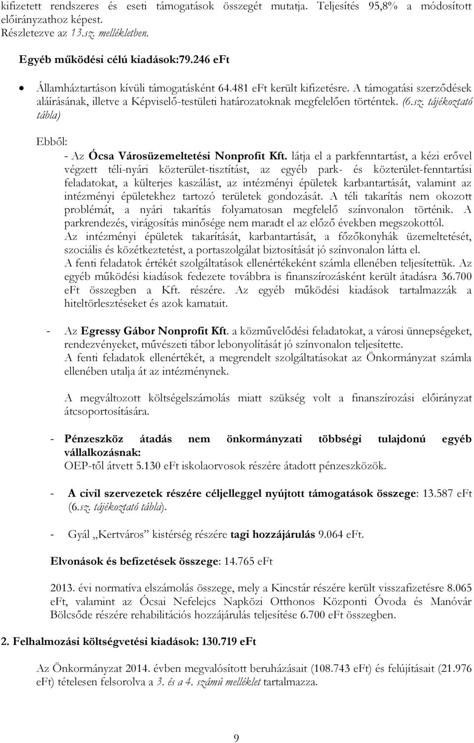 látja el a parkfenntartást, a kézi erővel végzett téli-nyári közterület-tisztítást, az egyéb park- és közterület-fenntartási feladatokat, a külterjes kaszálást, az intézményi épületek karbantartását,