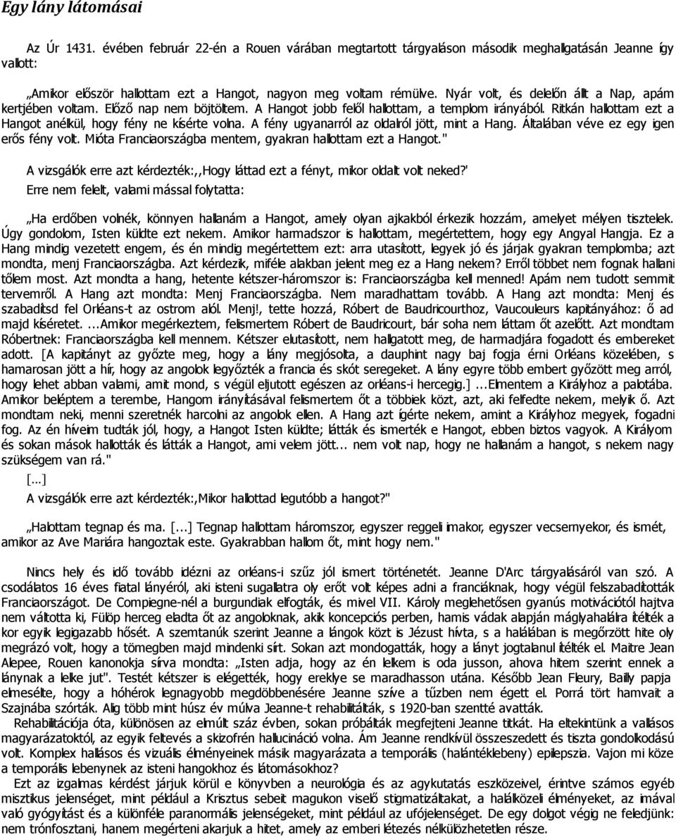 A fény ugyanarról az oldalról jött, mint a Hang. Általában véve ez egy igen erős fény volt. Mióta Franciaországba mentem, gyakran hallottam ezt a Hangot.