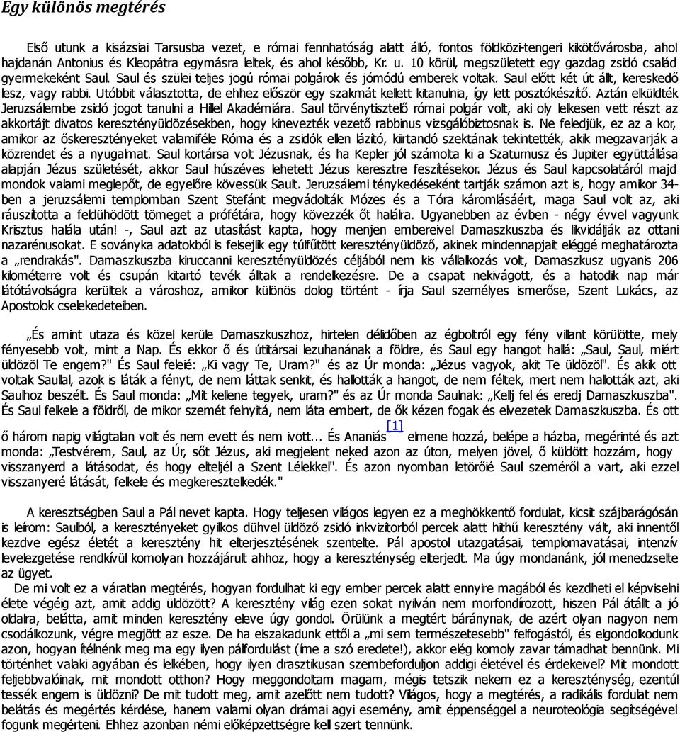 Utóbbit választotta, de ehhez először egy szakmát kellett kitanulnia, így lett posztókészítő. Aztán elküldték Jeruzsálembe zsidó jogot tanulni a Hillel Akadémiára.