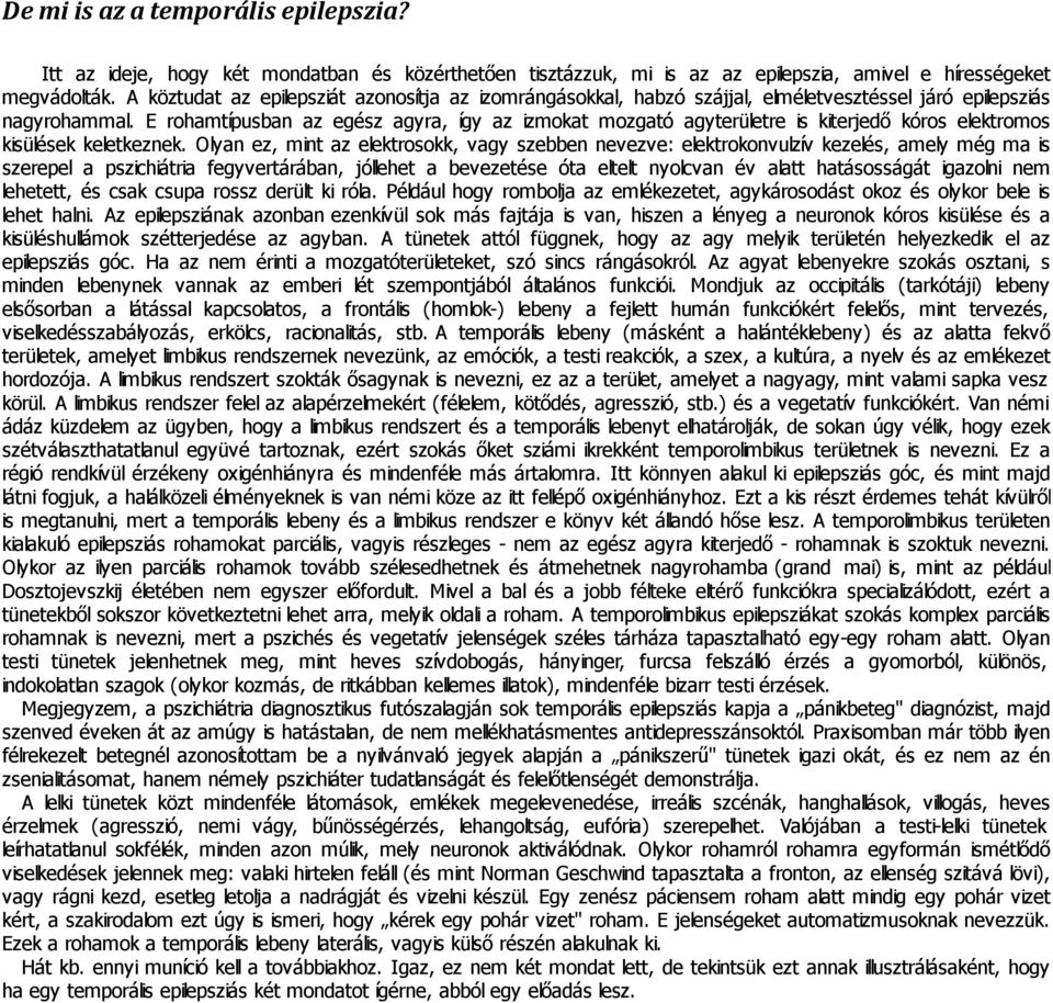 E rohamtípusban az egész agyra, így az izmokat mozgató agyterületre is kiterjedő kóros elektromos kisülések keletkeznek.