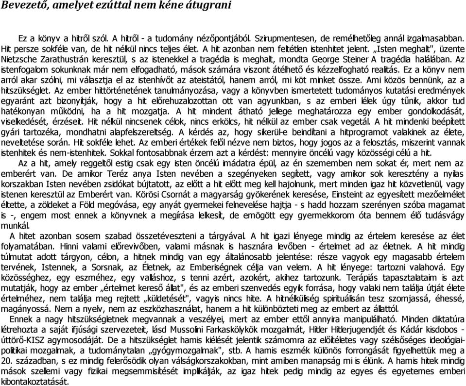 Isten meghalt", üzente Nietzsche Zarathustrán keresztül, s az istenekkel a tragédia is meghalt, mondta George Steiner A tragédia halálában.