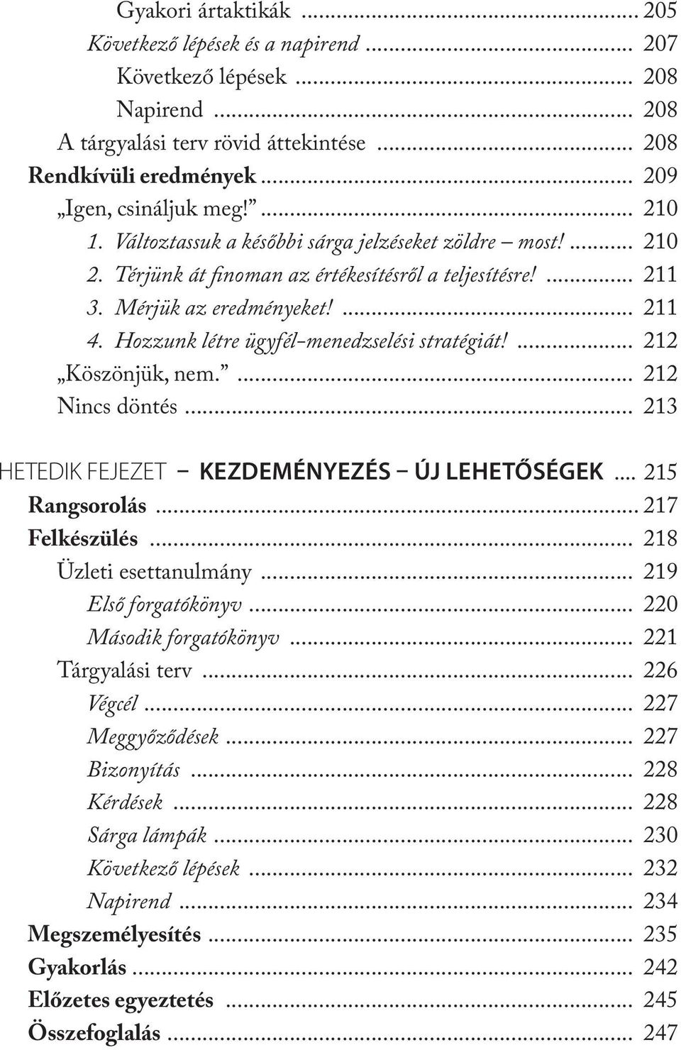 Hozzunk létre ügyfél-menedzselési stratégiát!... 212 Köszönjük, nem.... 212 Nincs döntés... 213 HETEDIK FEJEZET KEZDEMÉNYEZÉS ÚJ LEHETŐSÉGEK... 215 Rangsorolás... 217 Felkészülés.