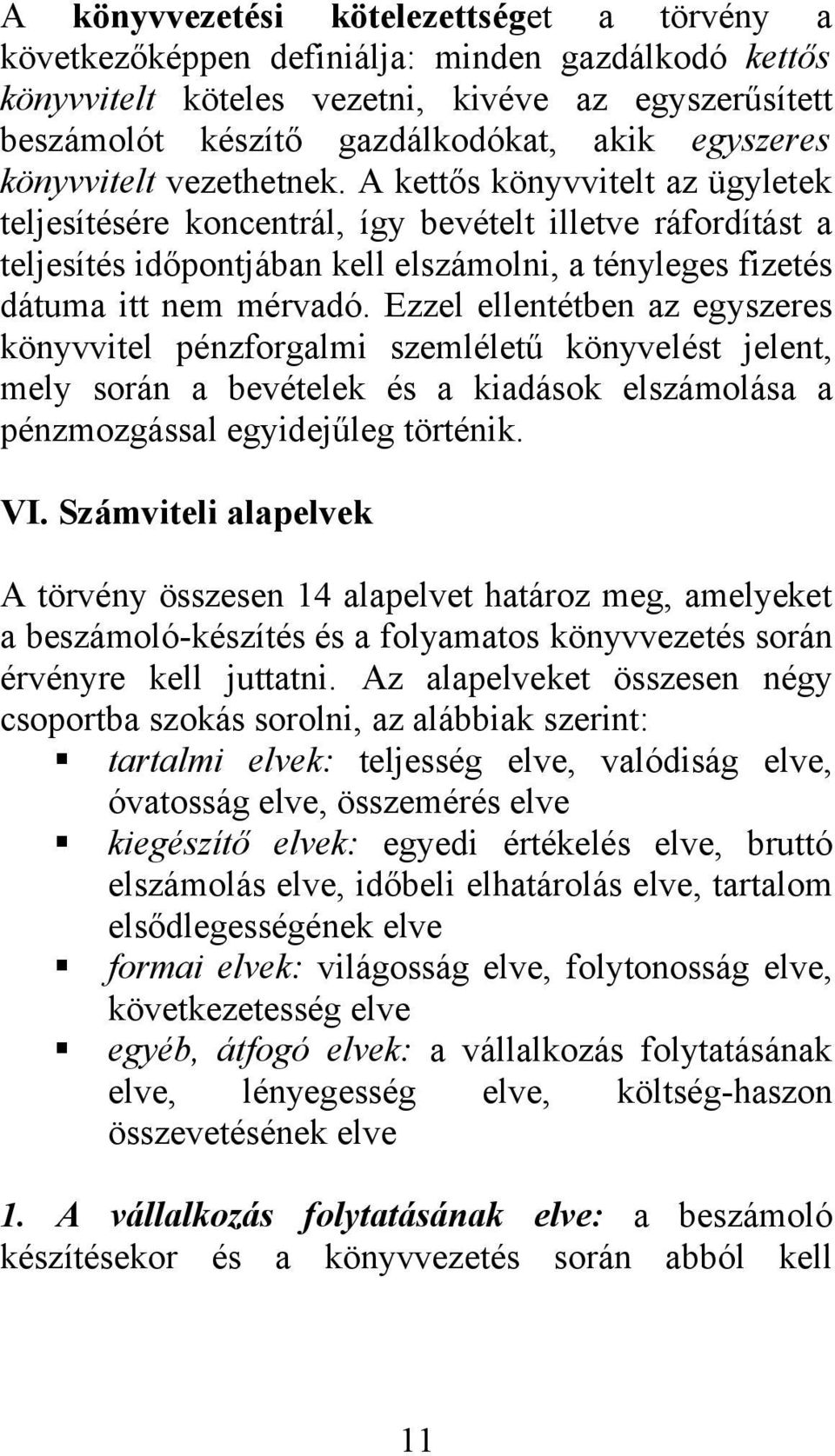 A kettős könyvvitelt az ügyletek teljesítésére koncentrál, így bevételt illetve ráfordítást a teljesítés időpontjában kell elszámolni, a tényleges fizetés dátuma itt nem mérvadó.