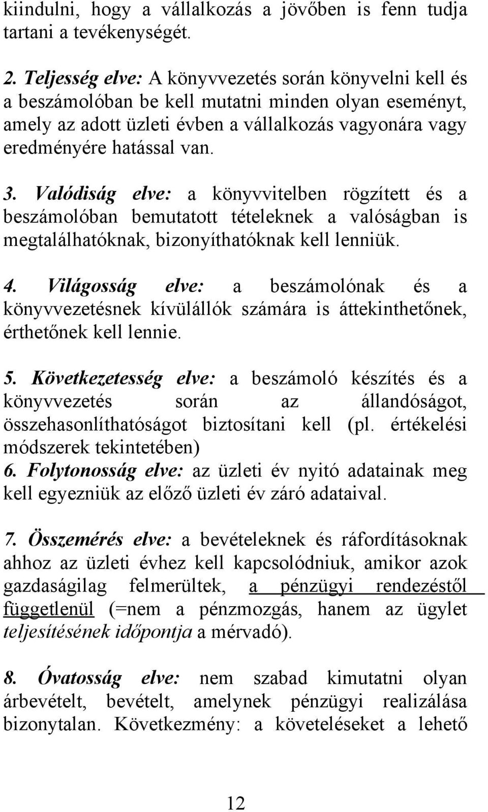 Valódiság elve: a könyvvitelben rögzített és a beszámolóban bemutatott tételeknek a valóságban is megtalálhatóknak, bizonyíthatóknak kell lenniük. 4.