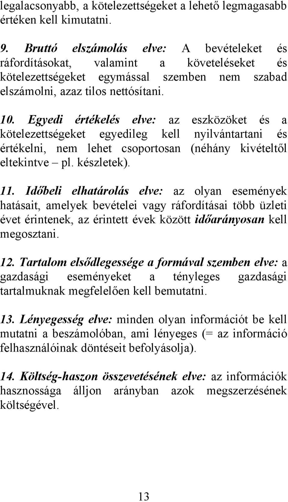 Egyedi értékelés elve: az eszközöket és a kötelezettségeket egyedileg kell nyilvántartani és értékelni, nem lehet csoportosan (néhány kivételtől eltekintve pl. készletek). 11.