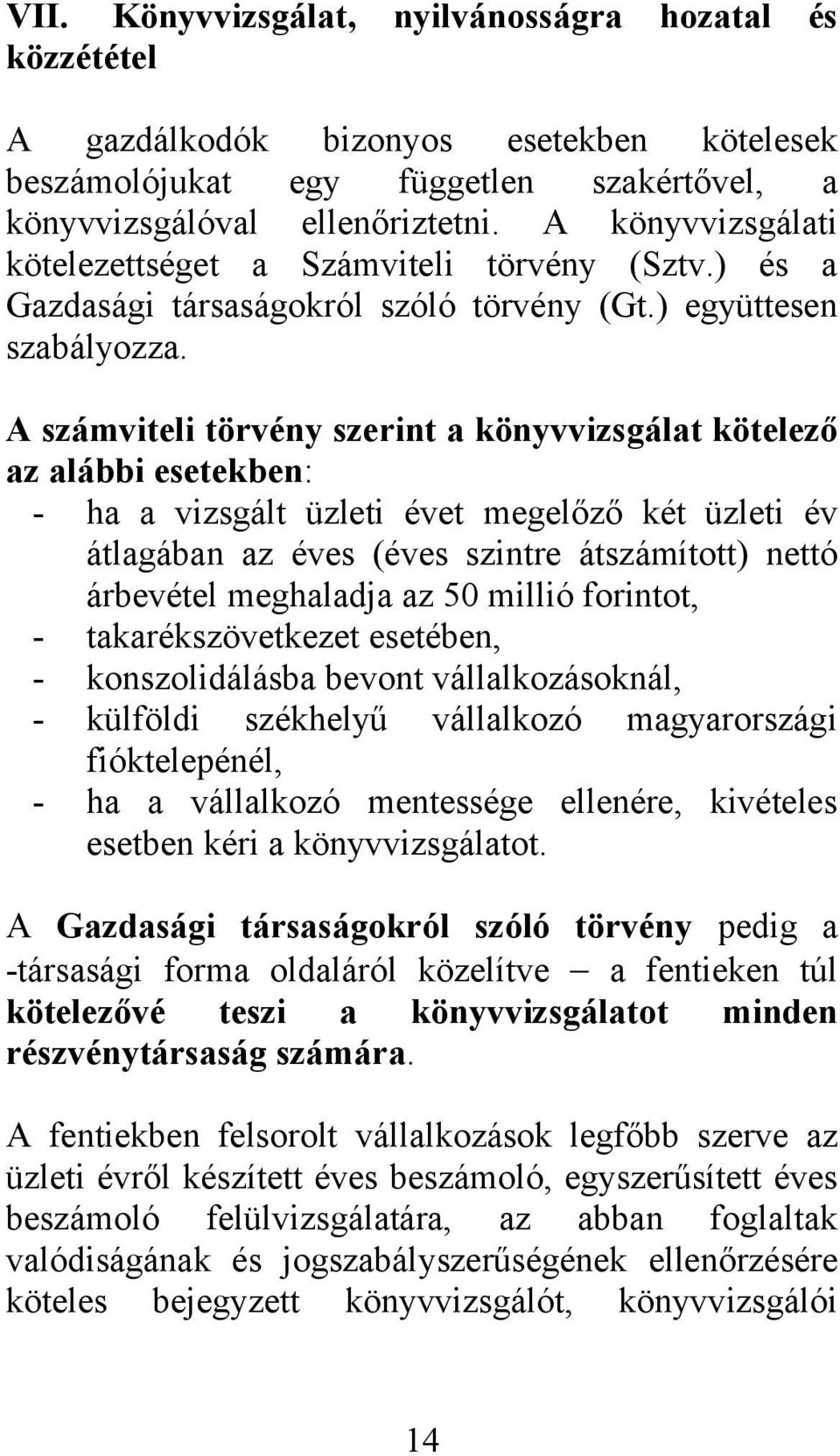 A számviteli törvény szerint a könyvvizsgálat kötelező az alábbi esetekben: - ha a vizsgált üzleti évet megelőző két üzleti év átlagában az éves (éves szintre átszámított) nettó árbevétel meghaladja