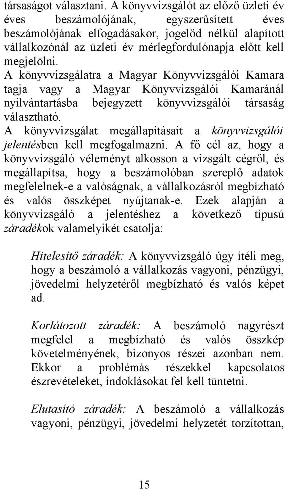 A könyvvizsgálatra a Magyar Könyvvizsgálói Kamara tagja vagy a Magyar Könyvvizsgálói Kamaránál nyilvántartásba bejegyzett könyvvizsgálói társaság választható.