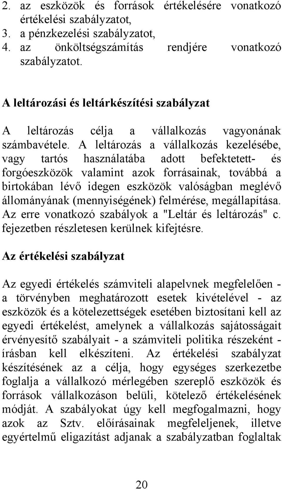 A leltározás a vállalkozás kezelésébe, vagy tartós használatába adott befektetett- és forgóeszközök valamint azok forrásainak, továbbá a birtokában lévő idegen eszközök valóságban meglévő