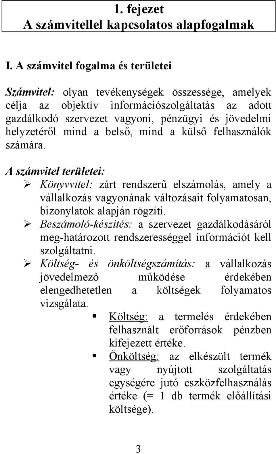 mind a belső, mind a külső felhasználók számára. A számvitel területei: Könyvvitel: zárt rendszerű elszámolás, amely a vállalkozás vagyonának változásait folyamatosan, bizonylatok alapján rögzíti.