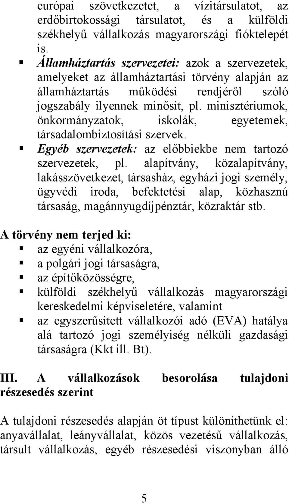 minisztériumok, önkormányzatok, iskolák, egyetemek, társadalombiztosítási szervek. Egyéb szervezetek: az előbbiekbe nem tartozó szervezetek, pl.