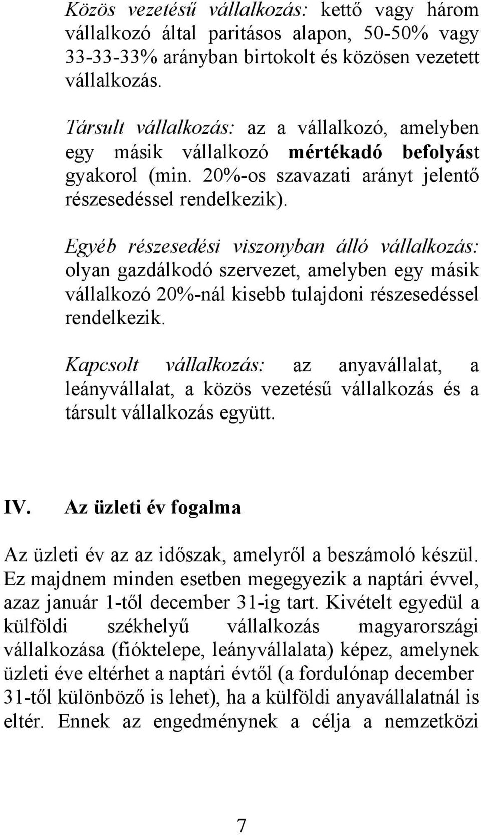 Egyéb részesedési viszonyban álló vállalkozás: olyan gazdálkodó szervezet, amelyben egy másik vállalkozó 20%-nál kisebb tulajdoni részesedéssel rendelkezik.