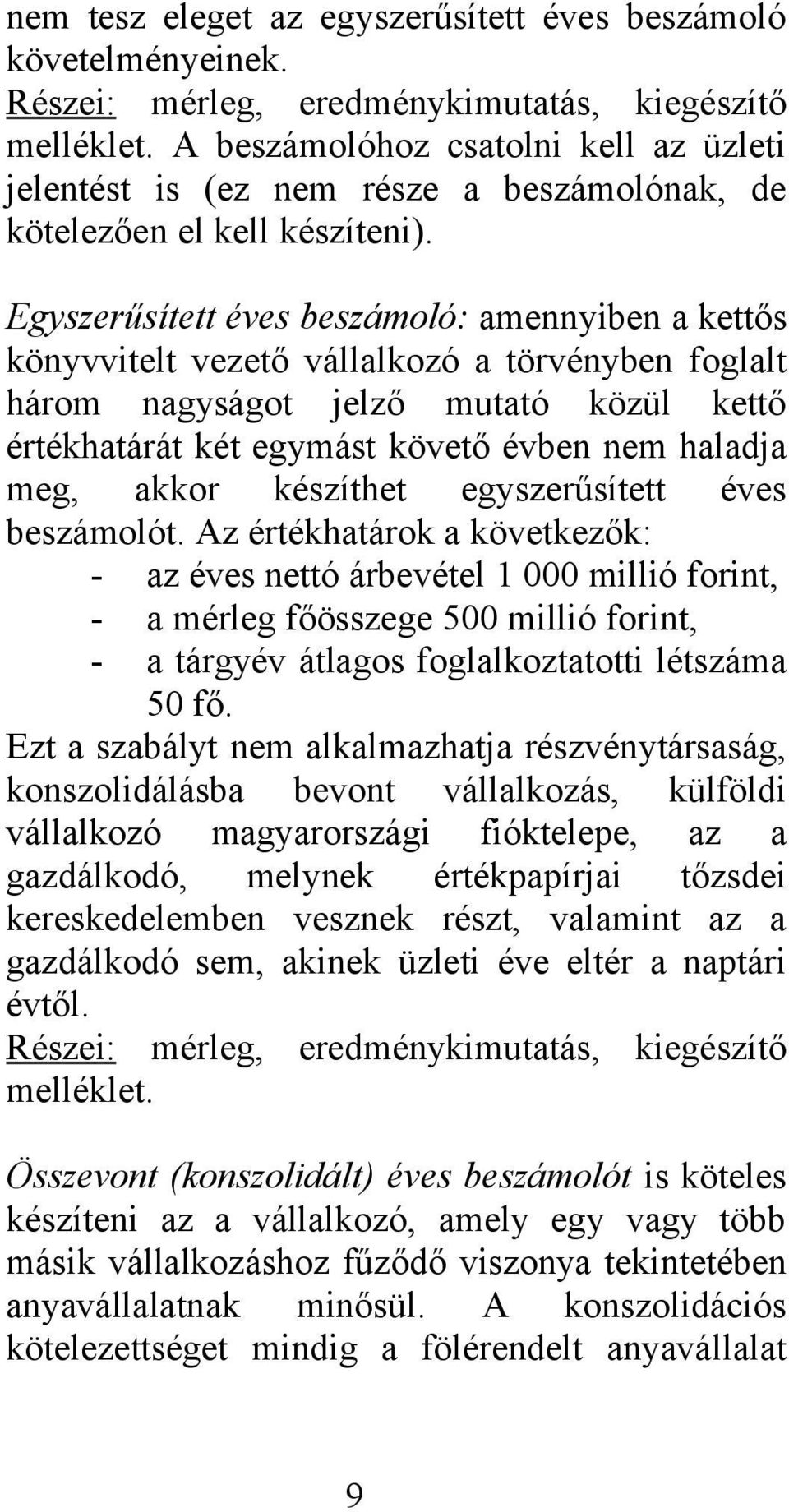 Egyszerűsített éves beszámoló: amennyiben a kettős könyvvitelt vezető vállalkozó a törvényben foglalt három nagyságot jelző mutató közül kettő értékhatárát két egymást követő évben nem haladja meg,