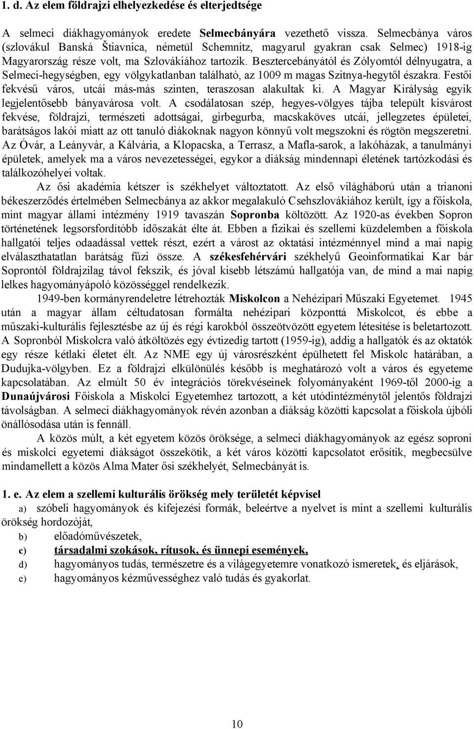 Besztercebányától és Zólyomtól délnyugatra, a Selmeci hegységben, egy völgykatlanban található, az 1009 m magas Szitnya hegytől északra.