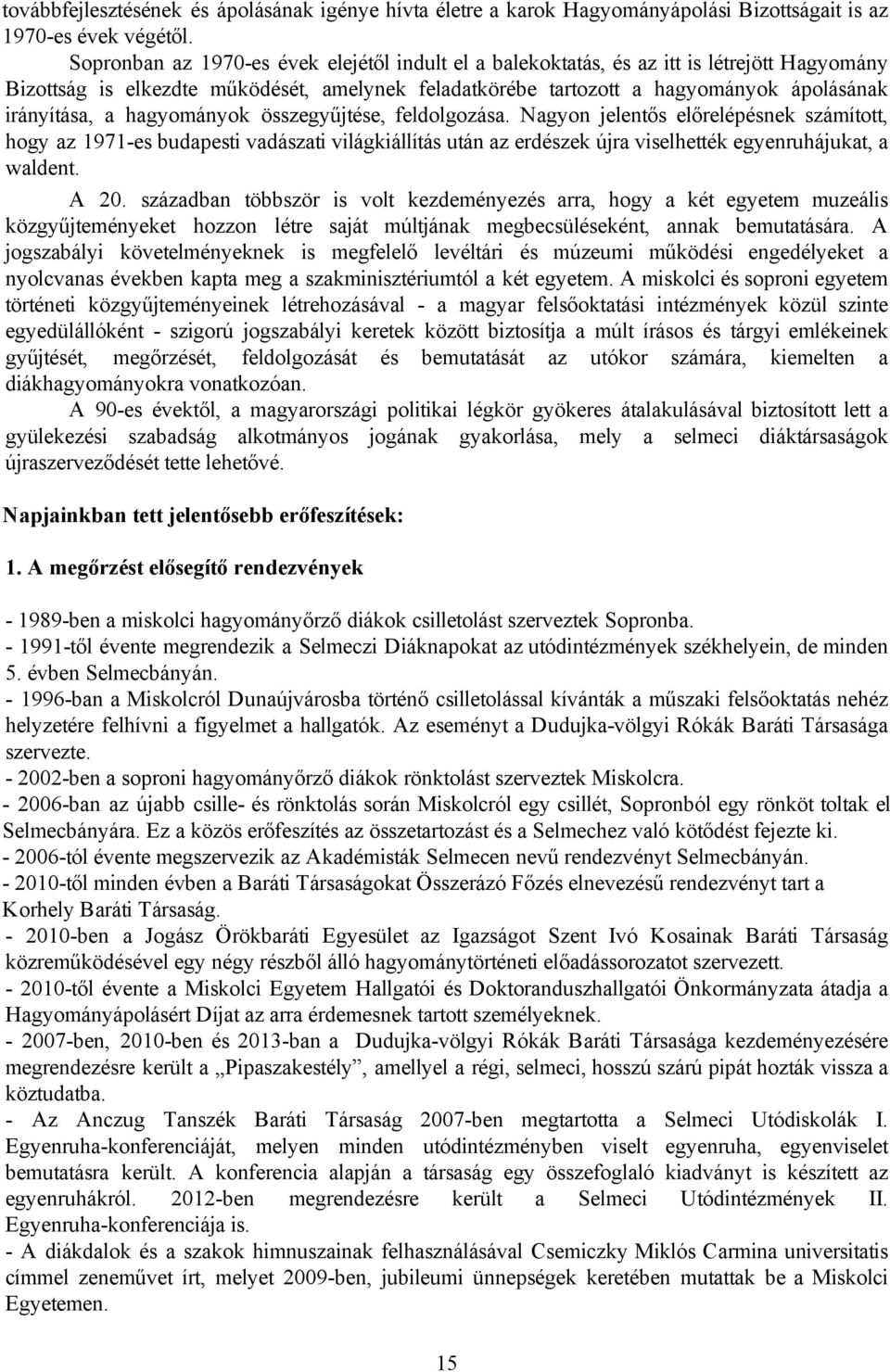 hagyományok összegyűjtése, feldolgozása. Nagyon jelentős előrelépésnek számított, hogy az 1971 es budapesti vadászati világkiállítás után az erdészek újra viselhették egyenruhájukat, a waldent. A 20.