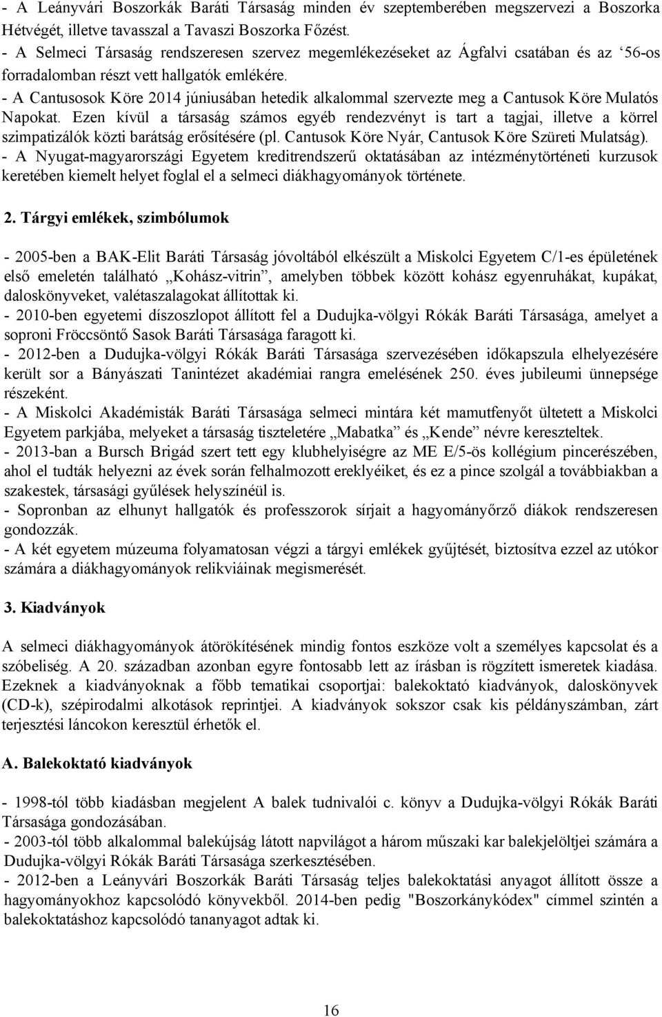 A Cantusosok Köre 2014 júniusában hetedik alkalommal szervezte meg a Cantusok Köre Mulatós Napokat.