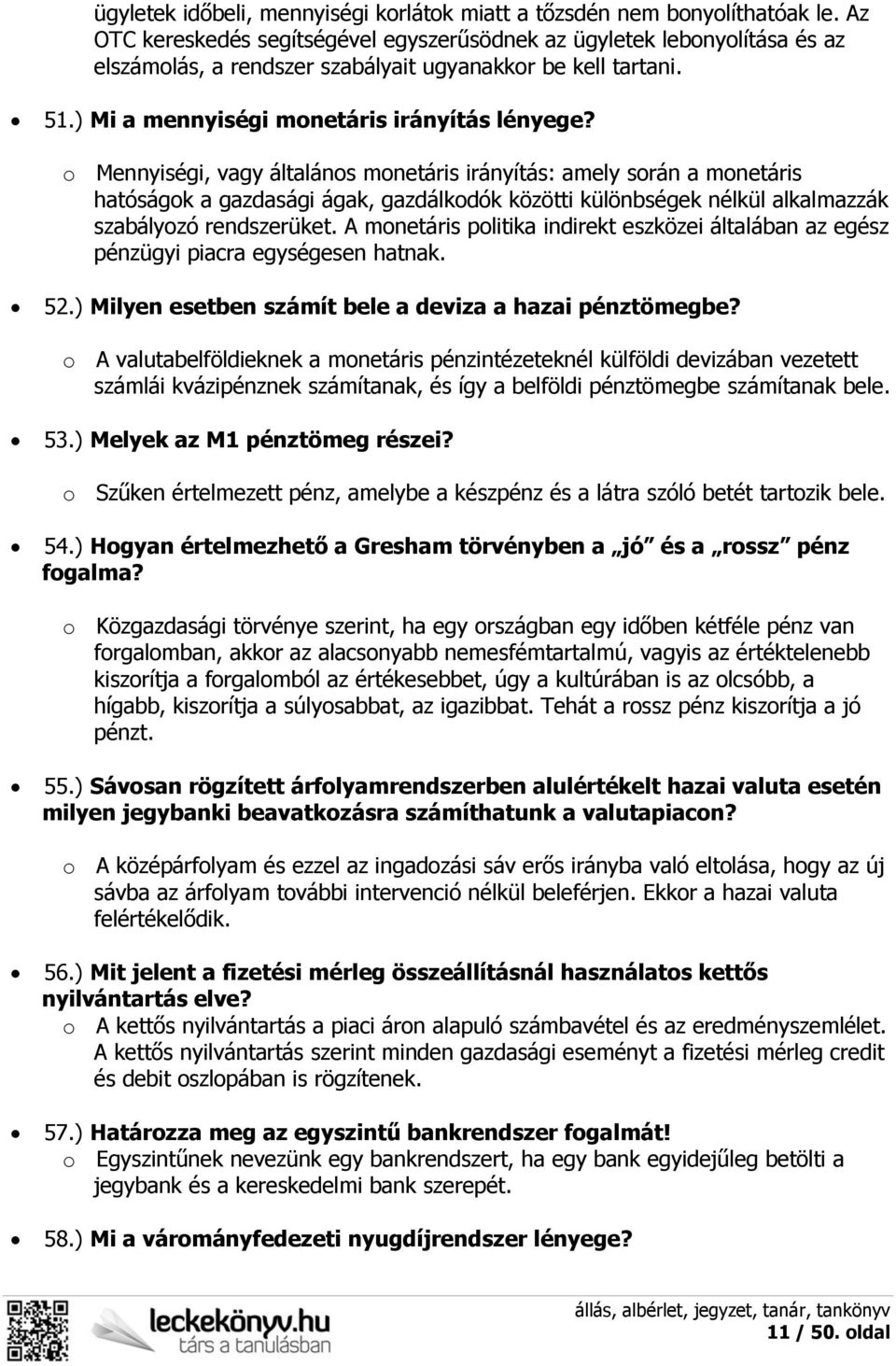 o Mennyiségi, vagy általános monetáris irányítás: amely során a monetáris hatóságok a gazdasági ágak, gazdálkodók közötti különbségek nélkül alkalmazzák szabályozó rendszerüket.