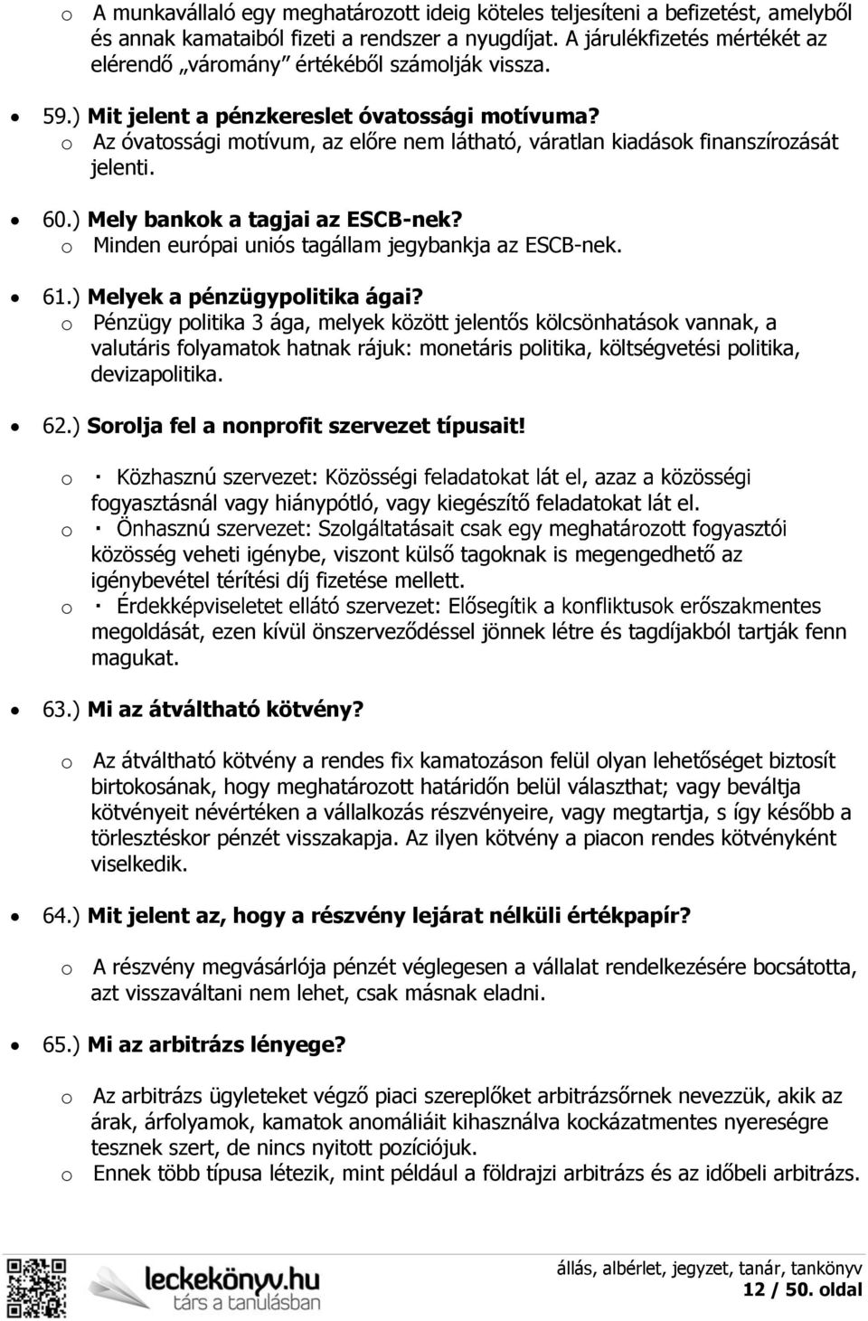 o Az óvatossági motívum, az előre nem látható, váratlan kiadások finanszírozását jelenti. 60.) Mely bankok a tagjai az ESCB-nek? o Minden európai uniós tagállam jegybankja az ESCB-nek. 61.