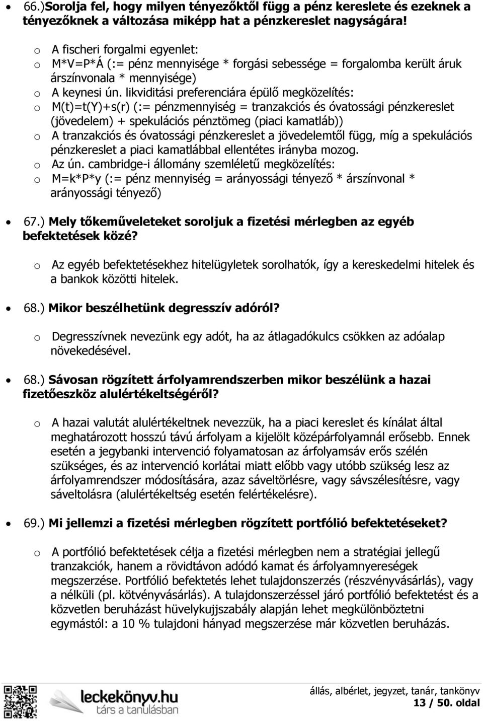 likviditási preferenciára épülő megközelítés: o M(t)=t(Y)+s(r) (:= pénzmennyiség = tranzakciós és óvatossági pénzkereslet (jövedelem) + spekulációs pénztömeg (piaci kamatláb)) o A tranzakciós és