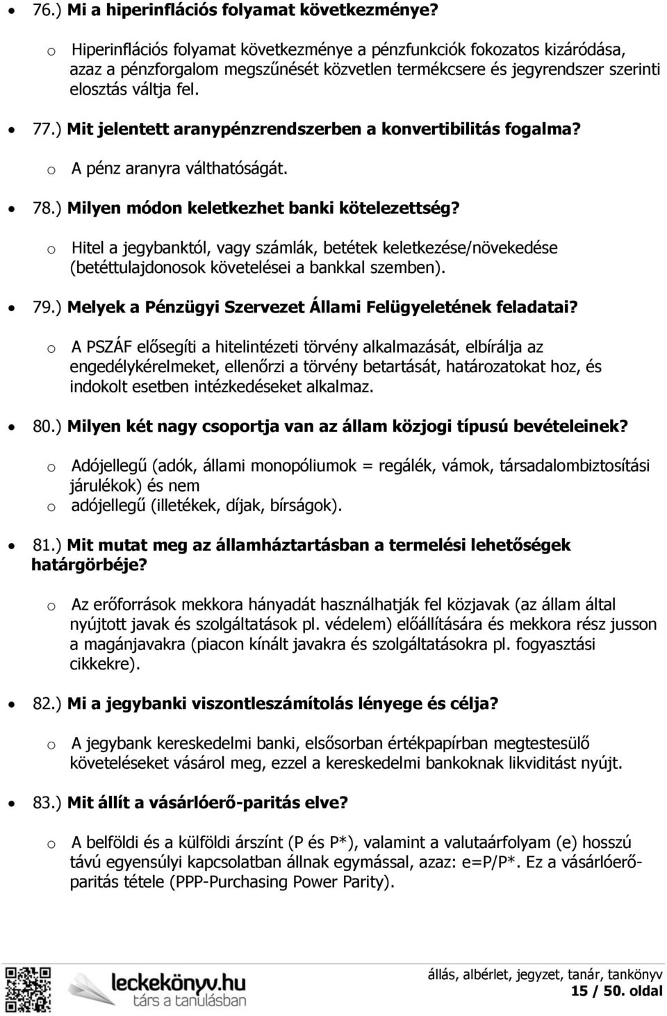 ) Mit jelentett aranypénzrendszerben a konvertibilitás fogalma? o A pénz aranyra válthatóságát. 78.) Milyen módon keletkezhet banki kötelezettség?