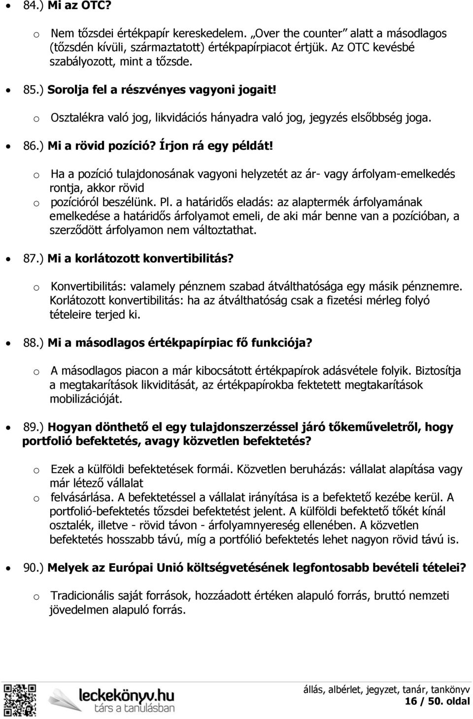 o Ha a pozíció tulajdonosának vagyoni helyzetét az ár- vagy árfolyam-emelkedés rontja, akkor rövid o pozícióról beszélünk. Pl.