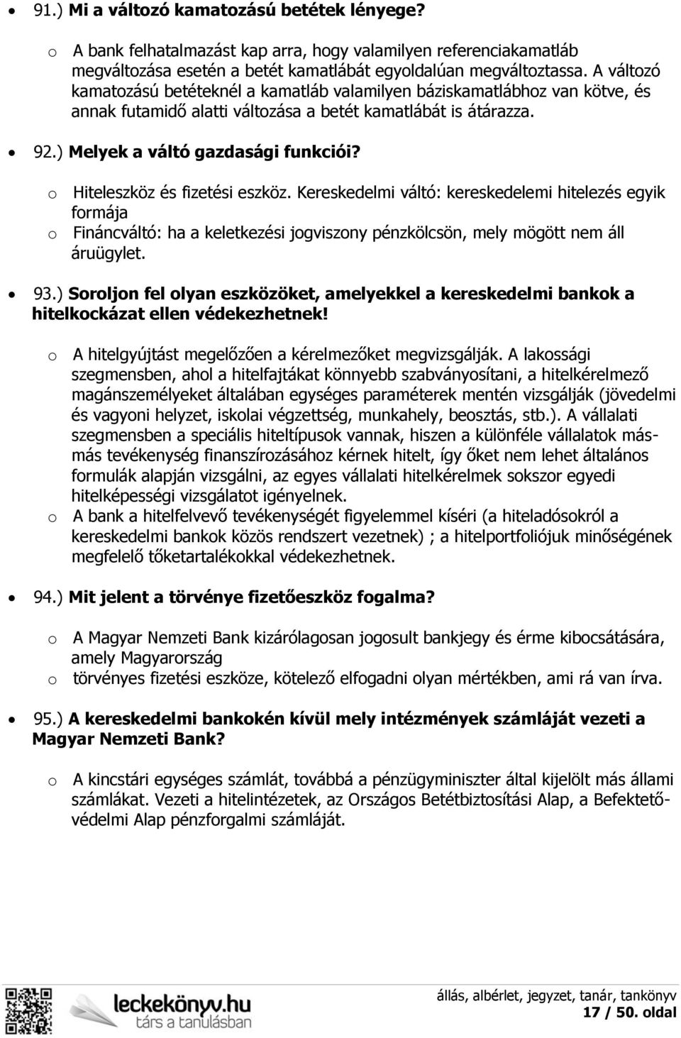 o Hiteleszköz és fizetési eszköz. Kereskedelmi váltó: kereskedelemi hitelezés egyik formája o Fináncváltó: ha a keletkezési jogviszony pénzkölcsön, mely mögött nem áll áruügylet. 93.