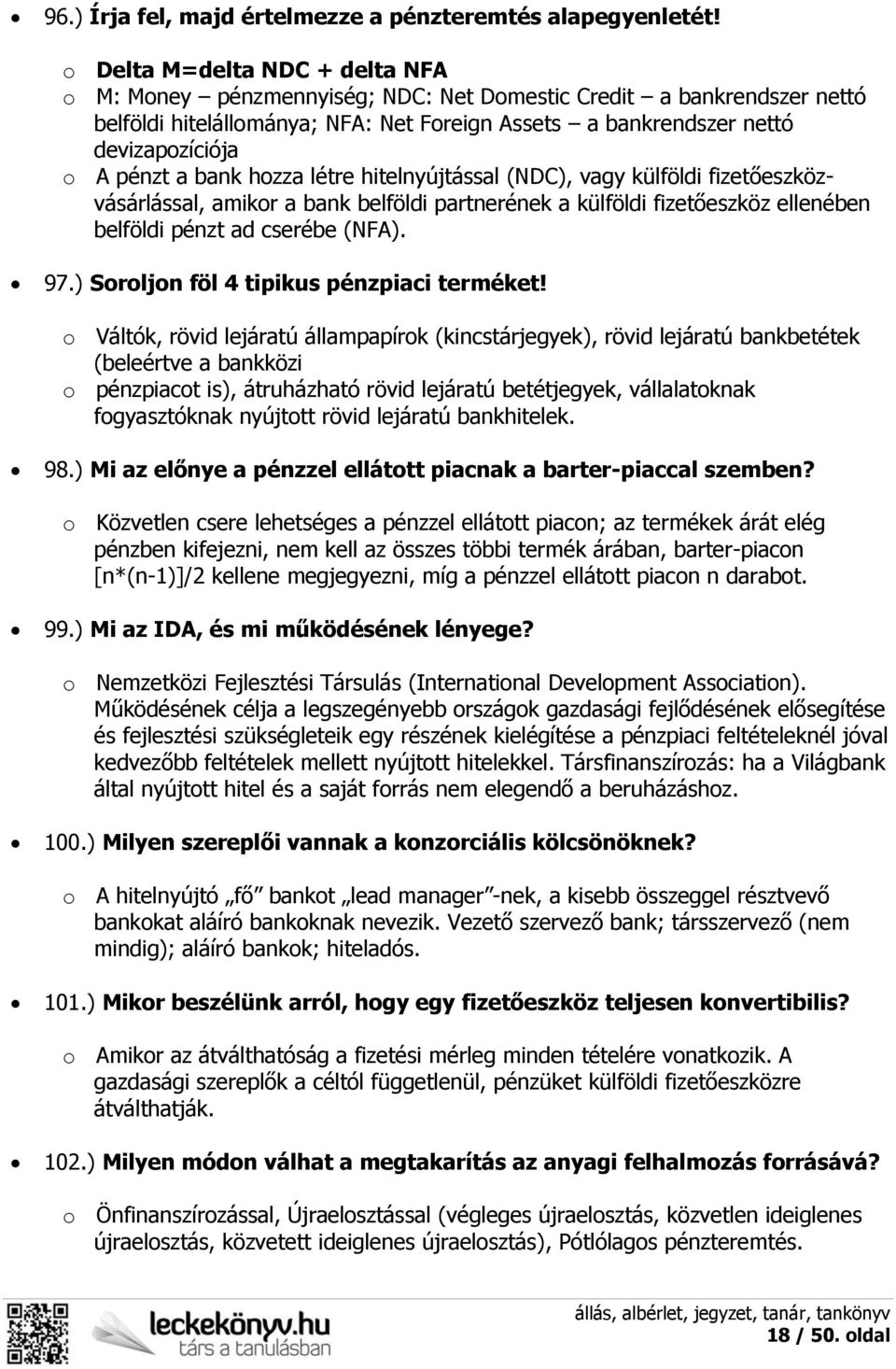 a bank hozza létre hitelnyújtással (NDC), vagy külföldi fizetőeszközvásárlással, amikor a bank belföldi partnerének a külföldi fizetőeszköz ellenében belföldi pénzt ad cserébe (NFA). 97.