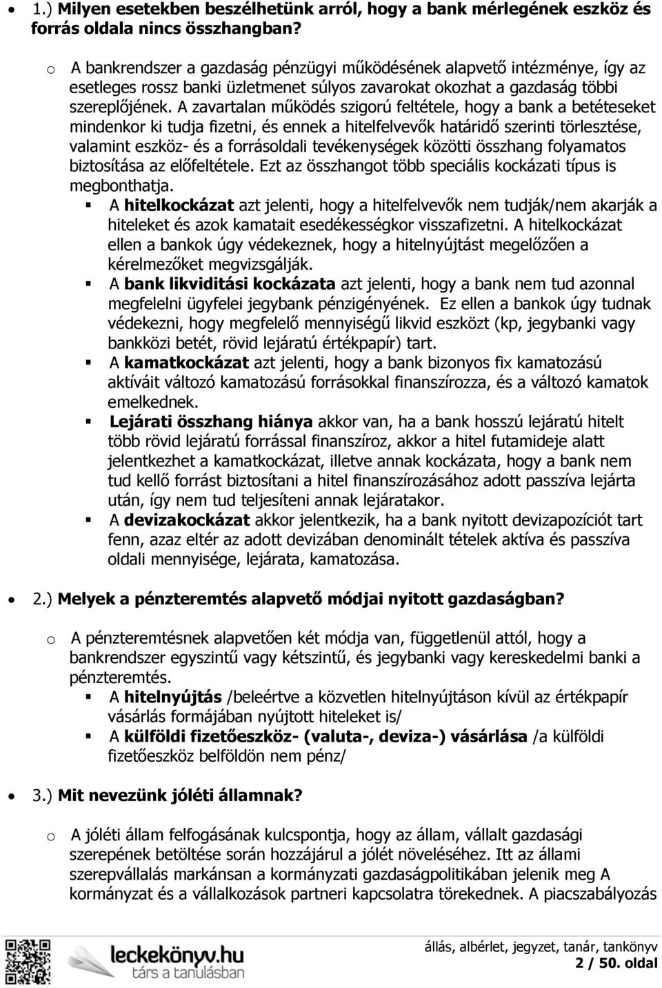 A zavartalan működés szigorú feltétele, hogy a bank a betéteseket mindenkor ki tudja fizetni, és ennek a hitelfelvevők határidő szerinti törlesztése, valamint eszköz- és a forrásoldali tevékenységek