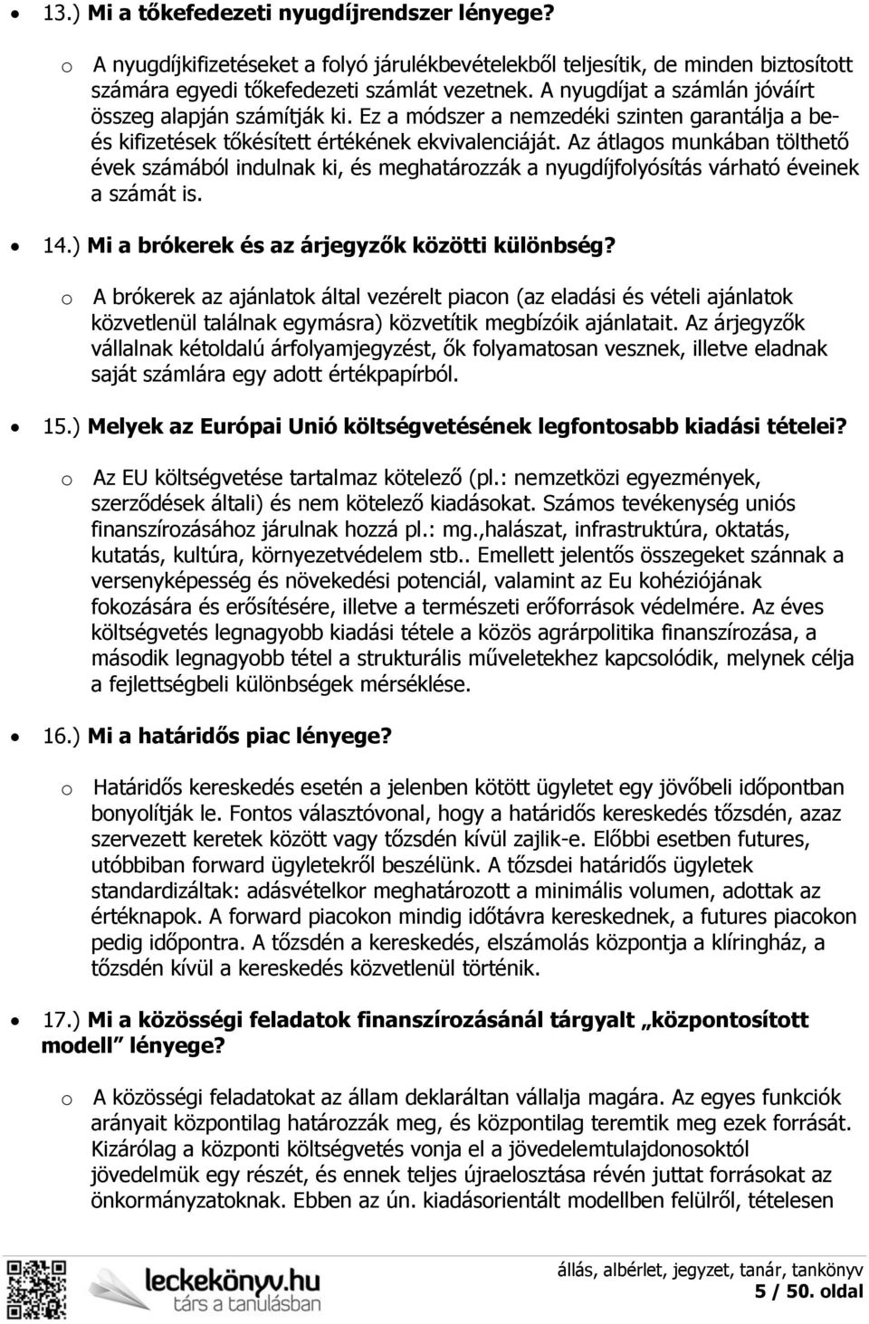 Az átlagos munkában tölthető évek számából indulnak ki, és meghatározzák a nyugdíjfolyósítás várható éveinek a számát is. 14.) Mi a brókerek és az árjegyzők közötti különbség?