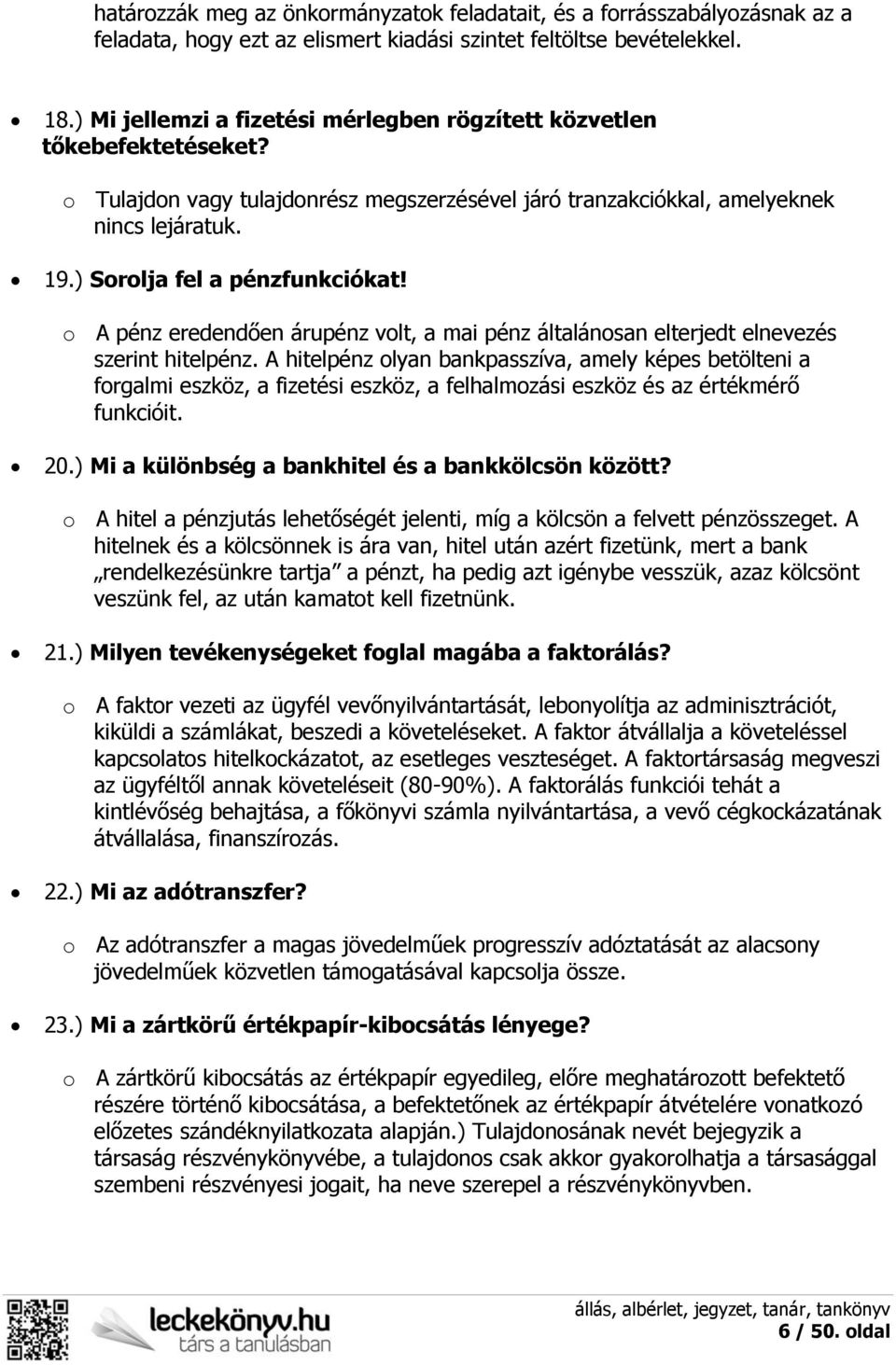 ) Sorolja fel a pénzfunkciókat! o A pénz eredendően árupénz volt, a mai pénz általánosan elterjedt elnevezés szerint hitelpénz.