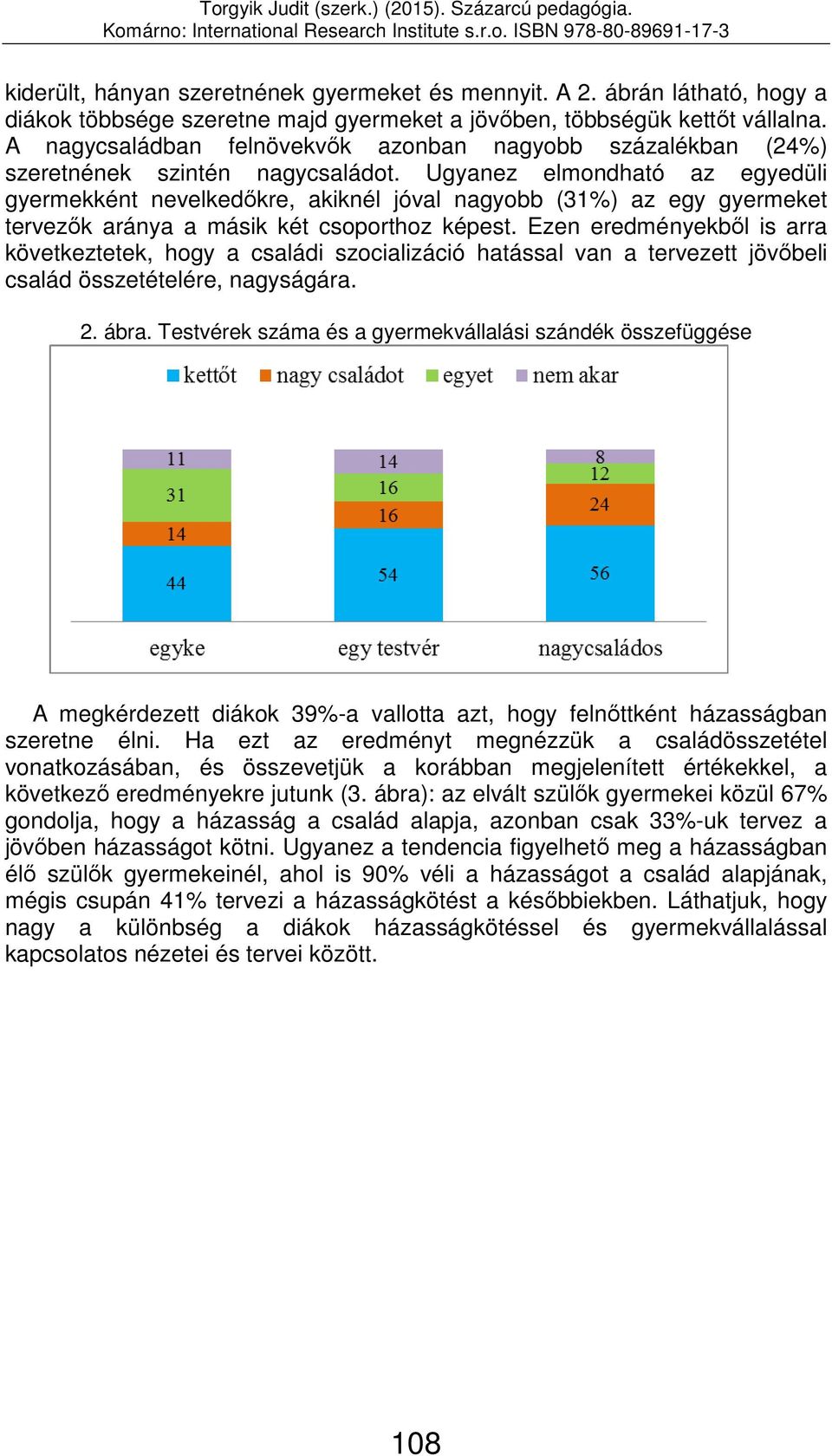 Ugyanez elmondható az egyedüli gyermekként nevelkedőkre, akiknél jóval nagyobb (31%) az egy gyermeket tervezők aránya a másik két csoporthoz képest.