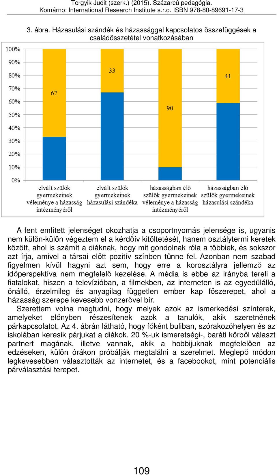 kérdőív kitöltetését, hanem osztálytermi keretek között, ahol is számít a diáknak, hogy mit gondolnak róla a többiek, és sokszor azt írja, amivel a társai előtt pozitív színben tűnne fel.