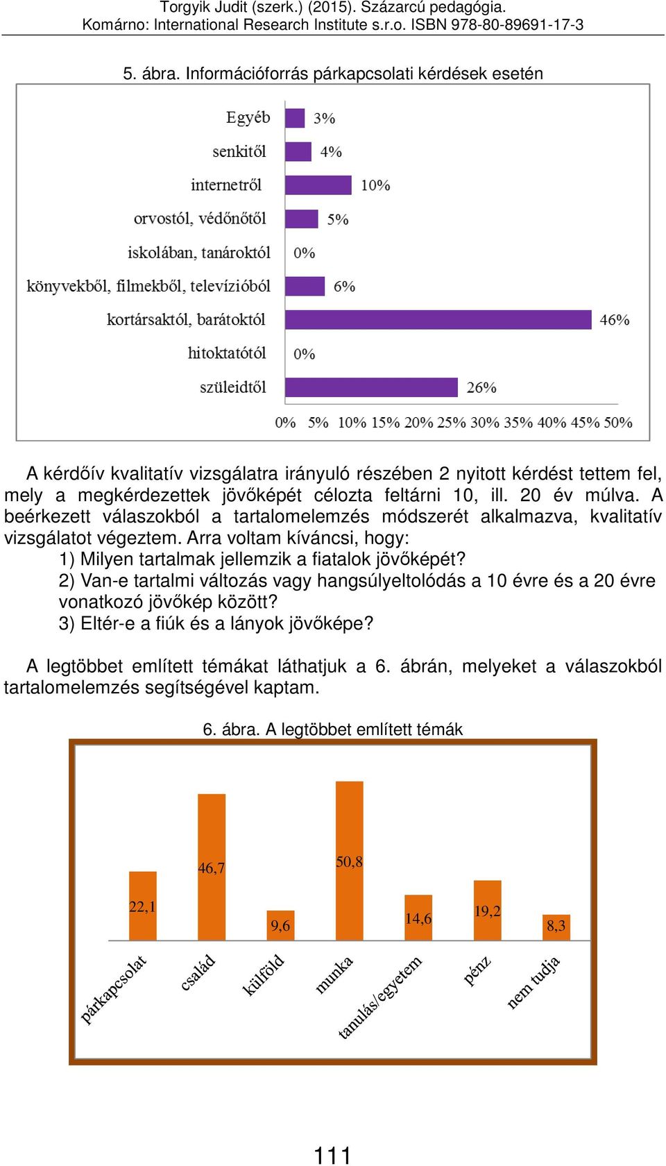 10, ill. 20 év múlva. A beérkezett válaszokból a tartalomelemzés módszerét alkalmazva, kvalitatív vizsgálatot végeztem.