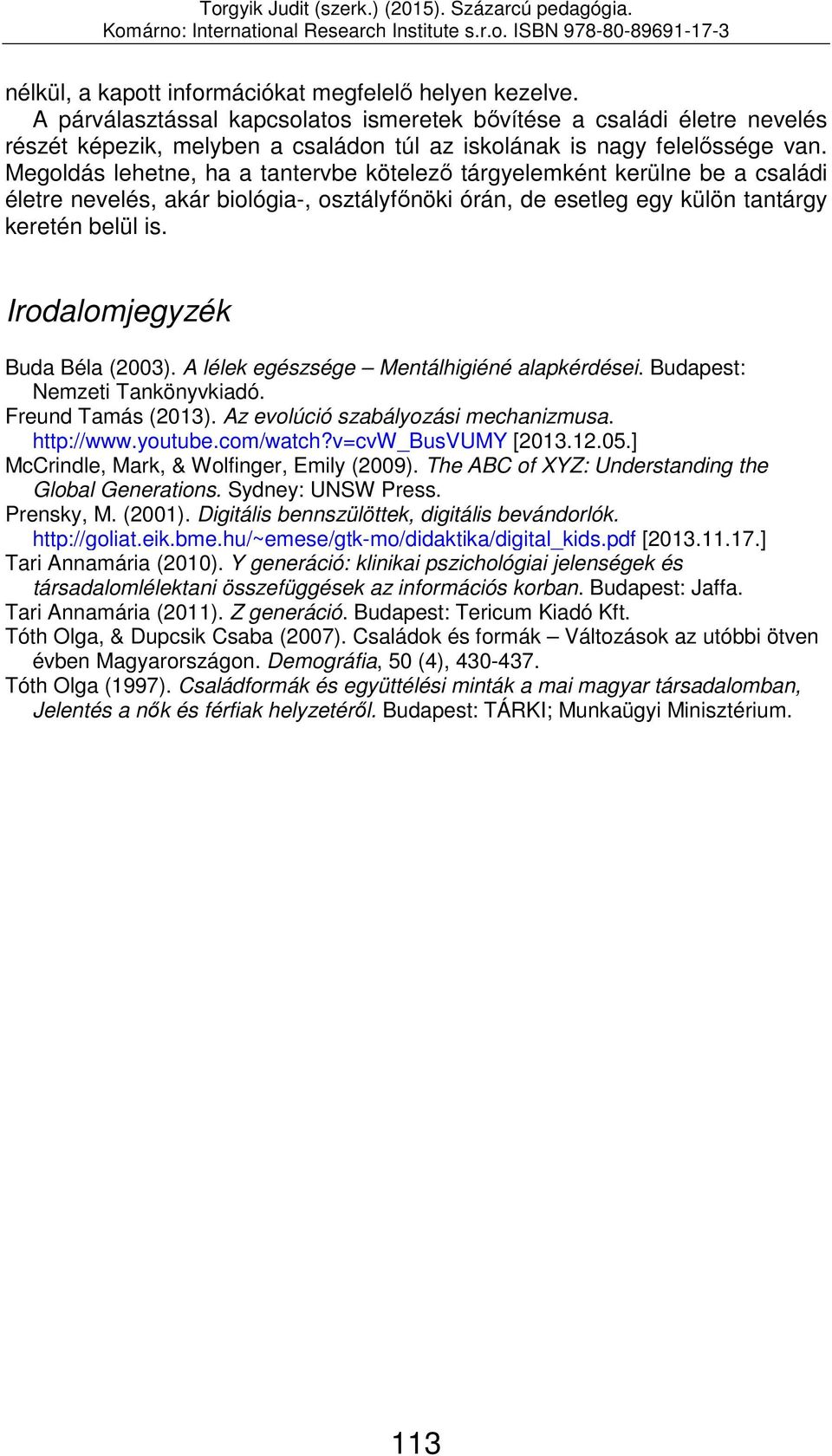 Megoldás lehetne, ha a tantervbe kötelező tárgyelemként kerülne be a családi életre nevelés, akár biológia-, osztályfőnöki órán, de esetleg egy külön tantárgy keretén belül is.