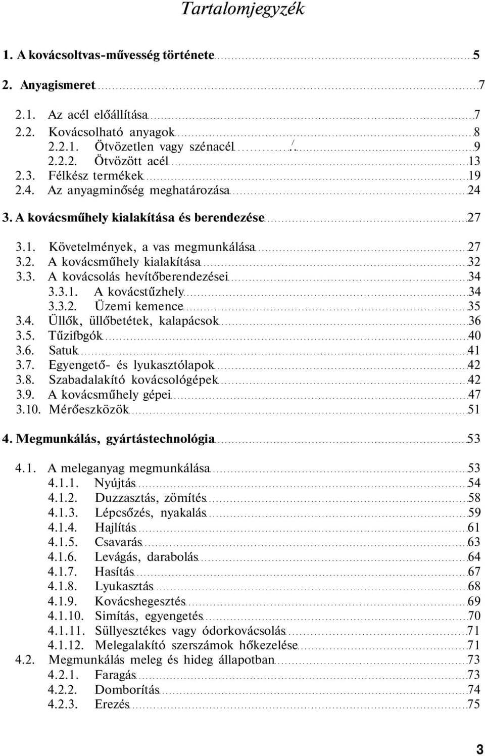 3.1. A kovácstűzhely 34 3.3.2. Üzemi kemence 35 3.4. Üllők, üllőbetétek, kalapácsok 36 3.5. Tűzifbgók 40 3.6. Satuk 41 3.7. Egyengető és lyukasztólapok 42 3.8. Szabadalakító kovácsológépek 42 3.9.