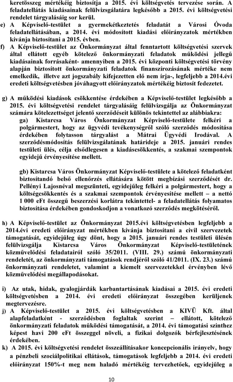 f) A Képviselő-testület az Önkormányzat által fenntartott költségvetési szervek által ellátott egyéb kötelező önkormányzati feladatok működési jellegű kiadásainak forrásaként- amennyiben a 2015.