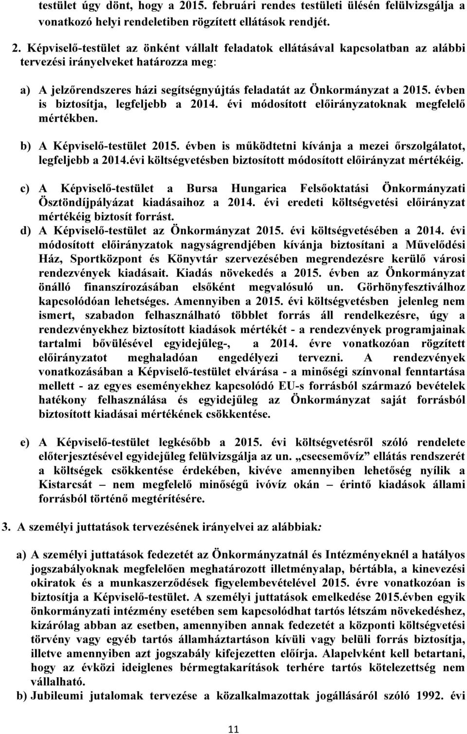 Képviselő-testület az önként vállalt feladatok ellátásával kapcsolatban az alábbi tervezési irányelveket határozza meg: a) A jelzőrendszeres házi segítségnyújtás feladatát az Önkormányzat a 2015.